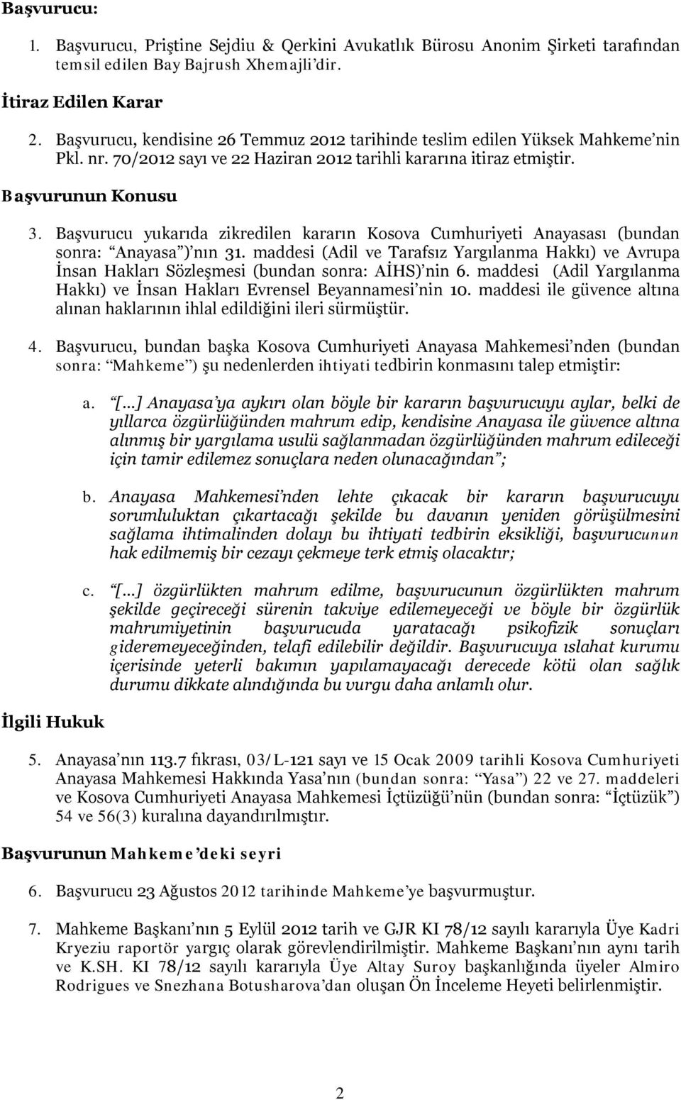 Başvurucu yukarıda zikredilen kararın Kosova Cumhuriyeti Anayasası (bundan sonra: Anayasa ) nın 31.