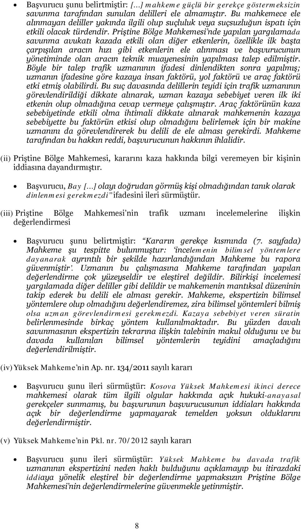 Priştine Bölge Mahkemesi nde yapılan yargılamada savunma avukatı kazada etkili olan diğer etkenlerin, özellikle ilk başta çarpışılan aracın hızı gibi etkenlerin ele alınması ve başvurucunun