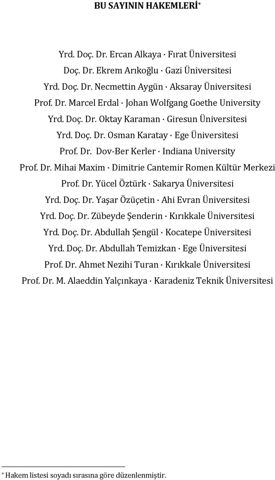 Dr. Yücel Öztürk Sakarya Üniversitesi Yrd. Doç. Dr. Yaşar Özüçetin Ahi Evran Üniversitesi Yrd. Doç. Dr. Zübeyde Şenderin Kırıkkale Üniversitesi Yrd. Doç. Dr. Abdullah Şengül Kocatepe Üniversitesi Yrd.