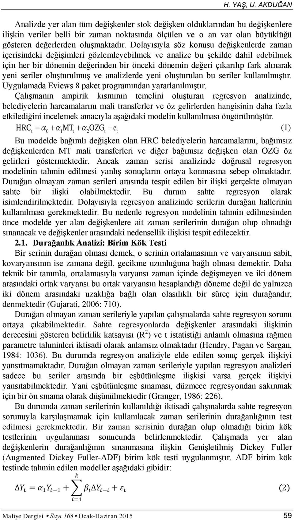 Dolayısıyla söz konusu değişkenlerde zaman içerisindeki değişimleri gözlemleyebilmek ve analize bu şekilde dahil edebilmek için her bir dönemin değerinden bir önceki dönemin değeri çıkarılıp fark