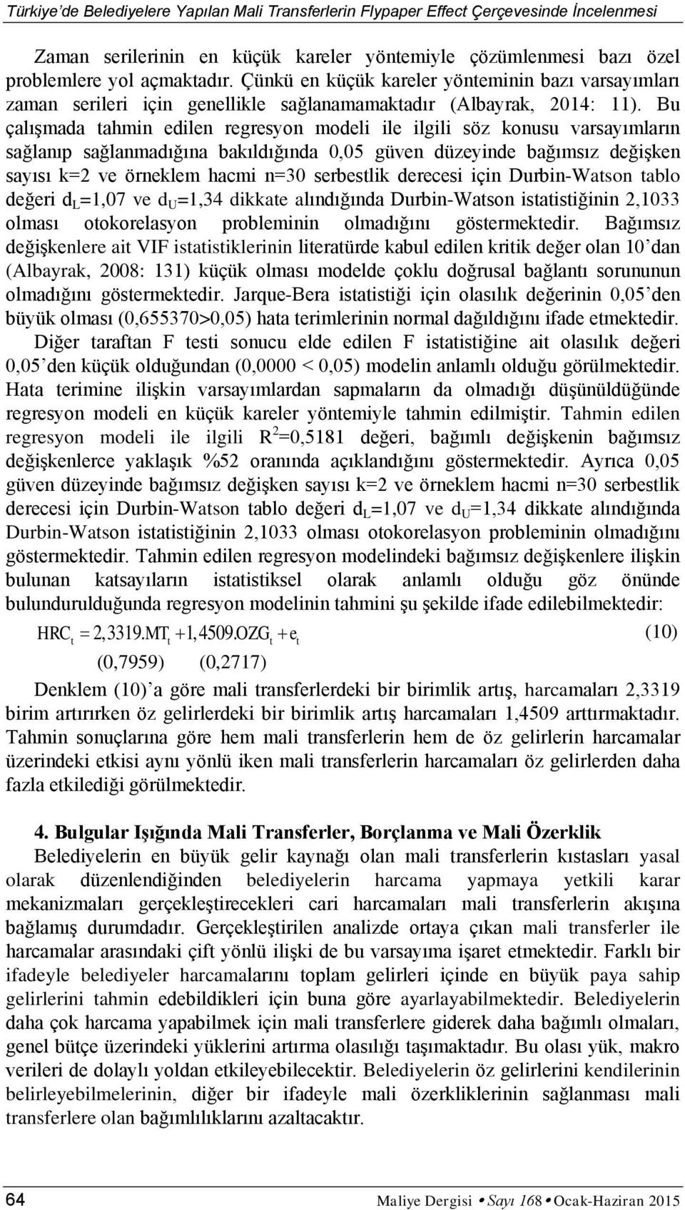 Bu çalışmada tahmin edilen regresyon modeli ile ilgili söz konusu varsayımların sağlanıp sağlanmadığına bakıldığında 0,05 güven düzeyinde bağımsız değişken sayısı k=2 ve örneklem hacmi n=30