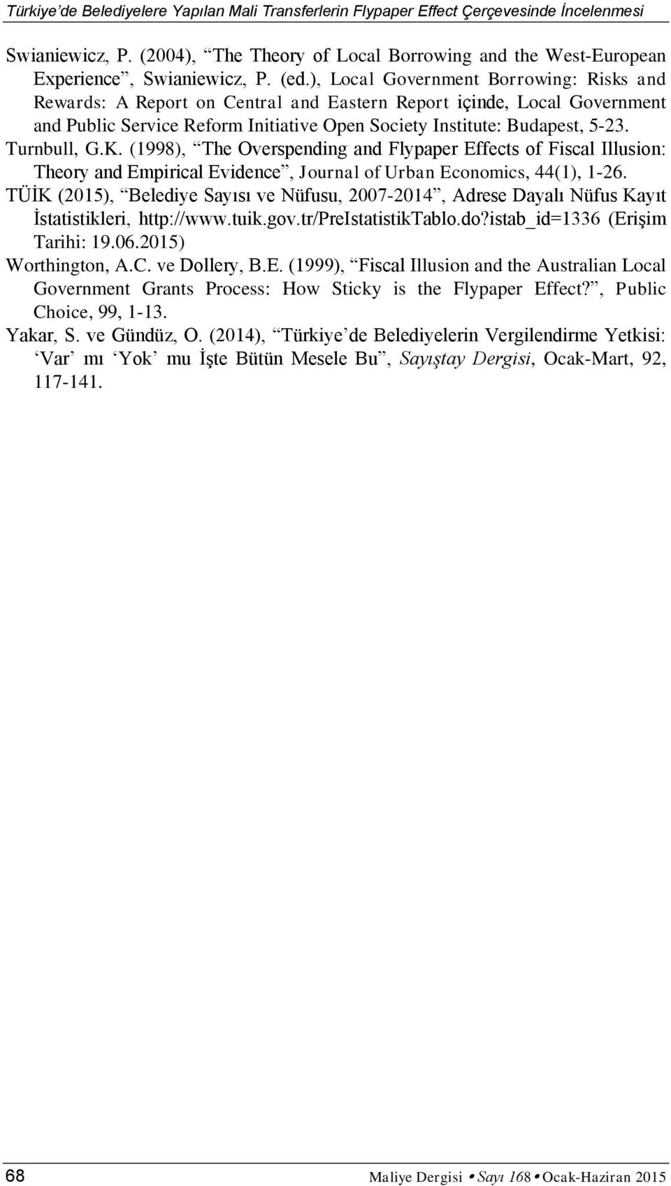 Turnbull, G.K. (1998), The Overspending and Flypaper Effects of Fiscal Illusion: Theory and Empirical Evidence, Journal of Urban Economics, 44(1), 1-26.