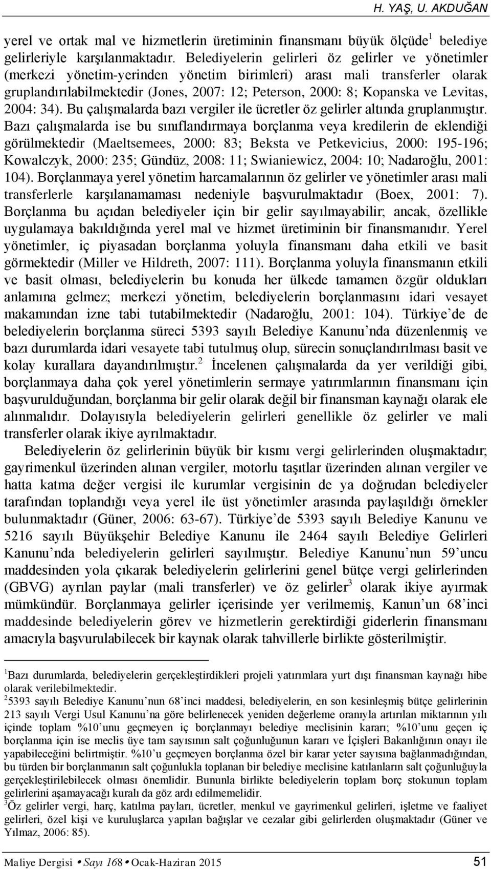 Levitas, 2004: 34). Bu çalışmalarda bazı vergiler ile ücretler öz gelirler altında gruplanmıştır.