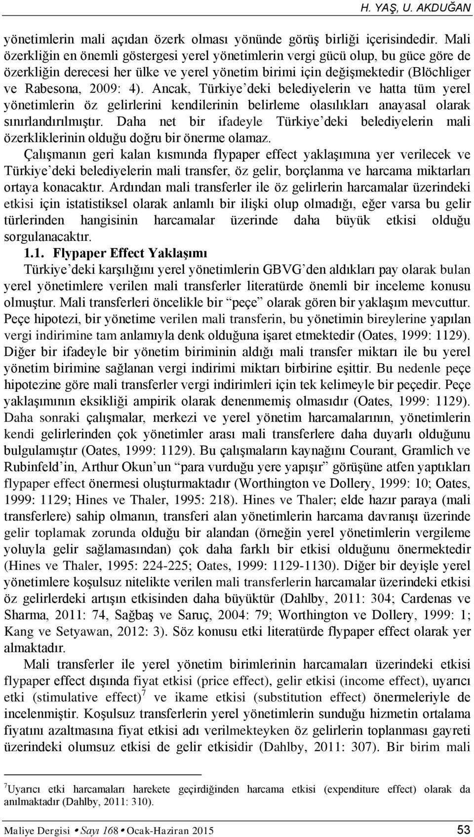 Ancak, Türkiye deki belediyelerin ve hatta tüm yerel yönetimlerin öz gelirlerini kendilerinin belirleme olasılıkları anayasal olarak sınırlandırılmıştır.