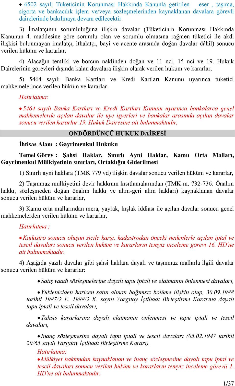 maddesine göre sorumlu olan ve sorumlu olmasına rağmen tüketici ile akdi ilişkisi bulunmayan imalatçı, ithalatçı, bayi ve acente arasında doğan davalar dâhil) sonucu verilen hüküm ve kararlar, 4)