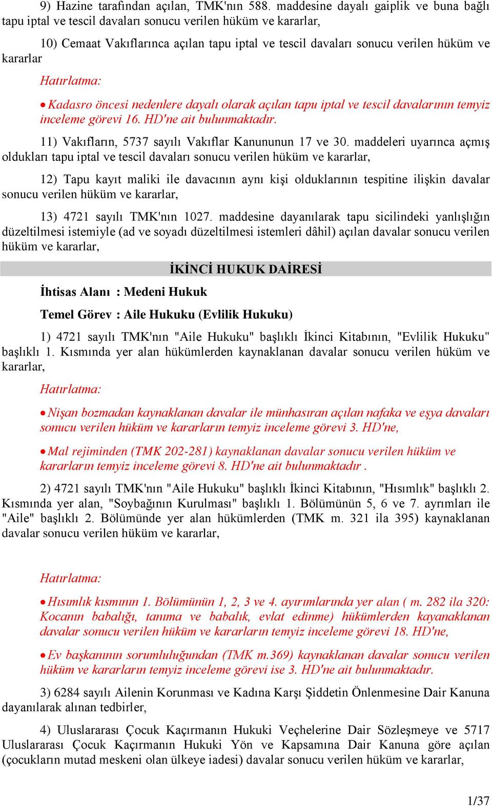 Kadasro öncesi nedenlere dayalı olarak açılan tapu iptal ve tescil davalarının temyiz inceleme görevi 16. HD'ne ait bulunmaktadır. 11) Vakıfların, 5737 sayılı Vakıflar Kanununun 17 ve 30.