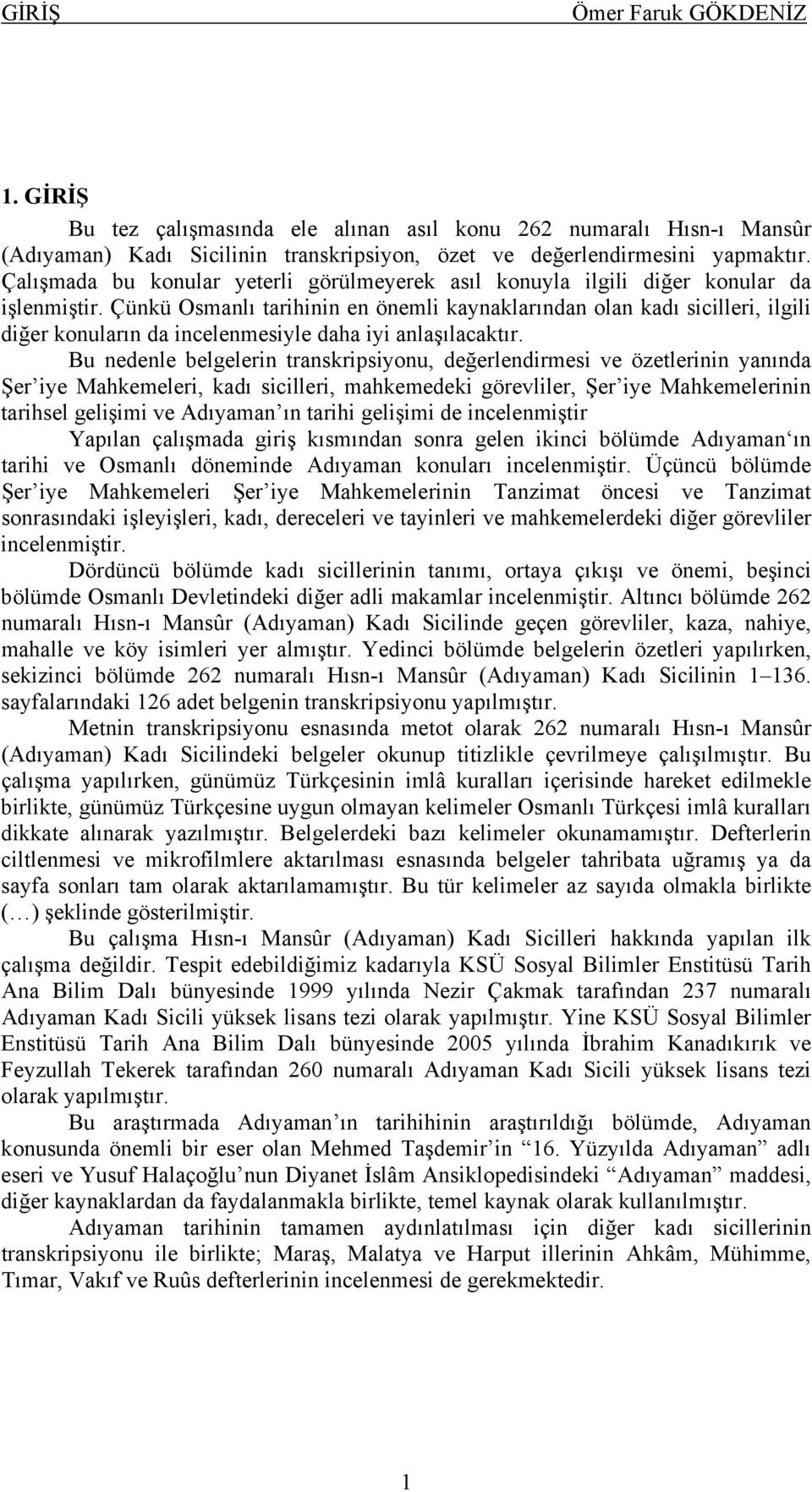 Çünkü Osmanlı tarihinin en önemli kaynaklarından olan kadı sicilleri, ilgili diğer konuların da incelenmesiyle daha iyi anlaşılacaktır.