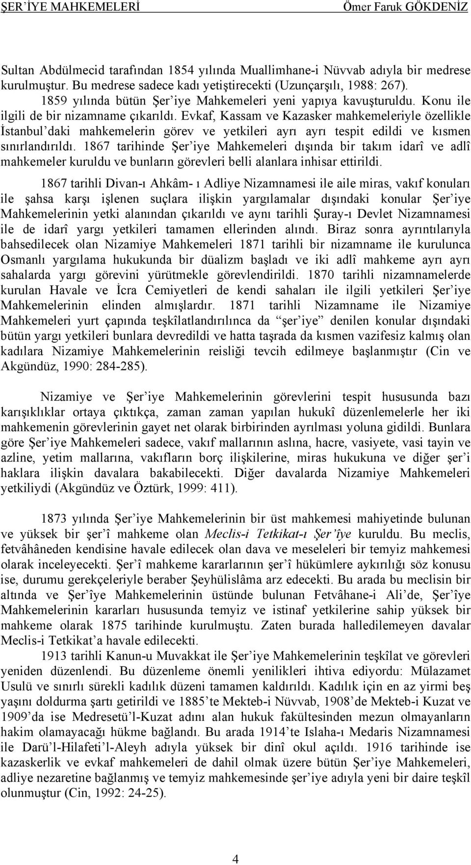 Evkaf, Kassam ve Kazasker mahkemeleriyle özellikle İstanbul daki mahkemelerin görev ve yetkileri ayrı ayrı tespit edildi ve kısmen sınırlandırıldı.