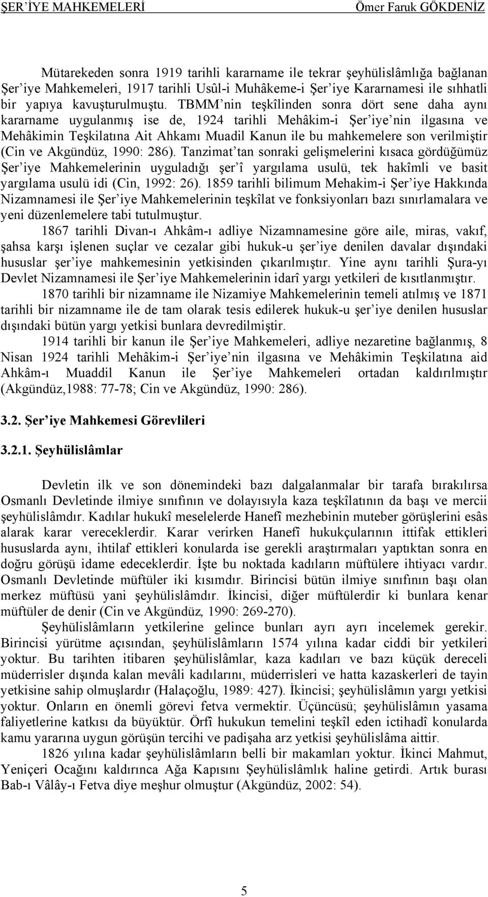 TBMM nin teşkîlinden sonra dört sene daha aynı kararname uygulanmış ise de, 1924 tarihli Mehâkim-i Şer iye nin ilgasına ve Mehâkimin Teşkilatına Ait Ahkamı Muadil Kanun ile bu mahkemelere son