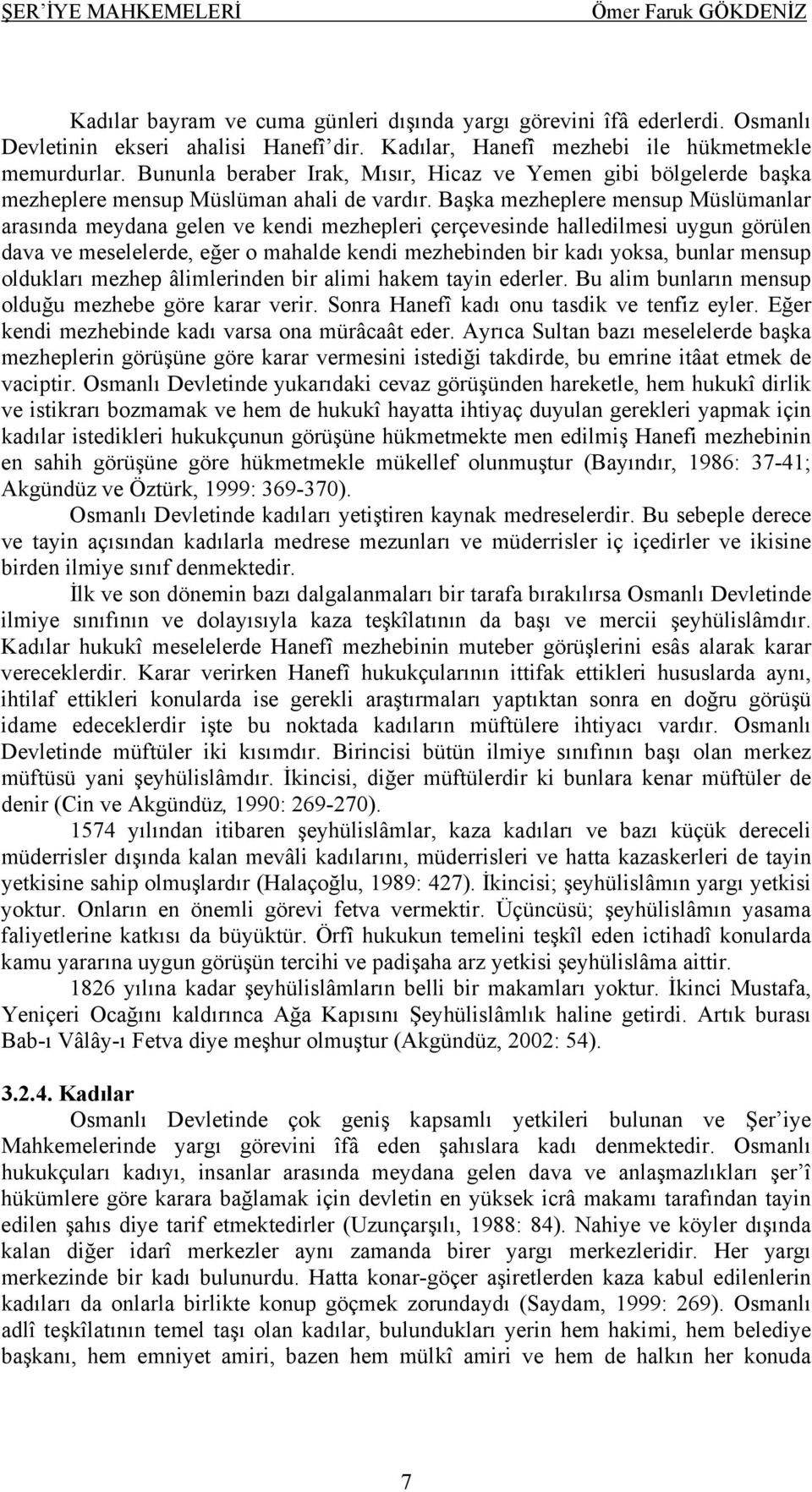 Başka mezheplere mensup Müslümanlar arasında meydana gelen ve kendi mezhepleri çerçevesinde halledilmesi uygun görülen dava ve meselelerde, eğer o mahalde kendi mezhebinden bir kadı yoksa, bunlar