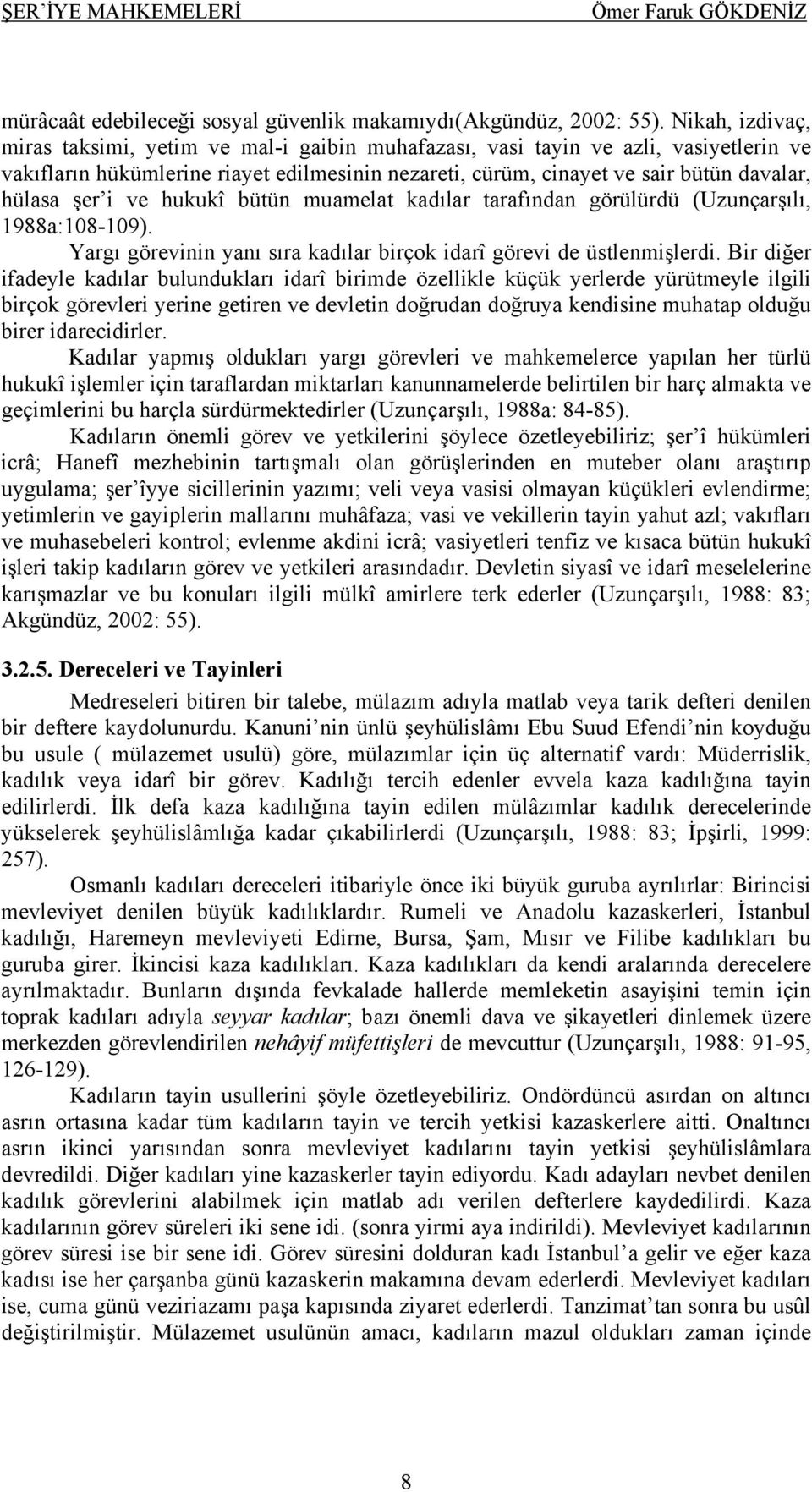 şer i ve hukukî bütün muamelat kadılar tarafından görülürdü (Uzunçarşılı, 1988a:108-109). Yargı görevinin yanı sıra kadılar birçok idarî görevi de üstlenmişlerdi.