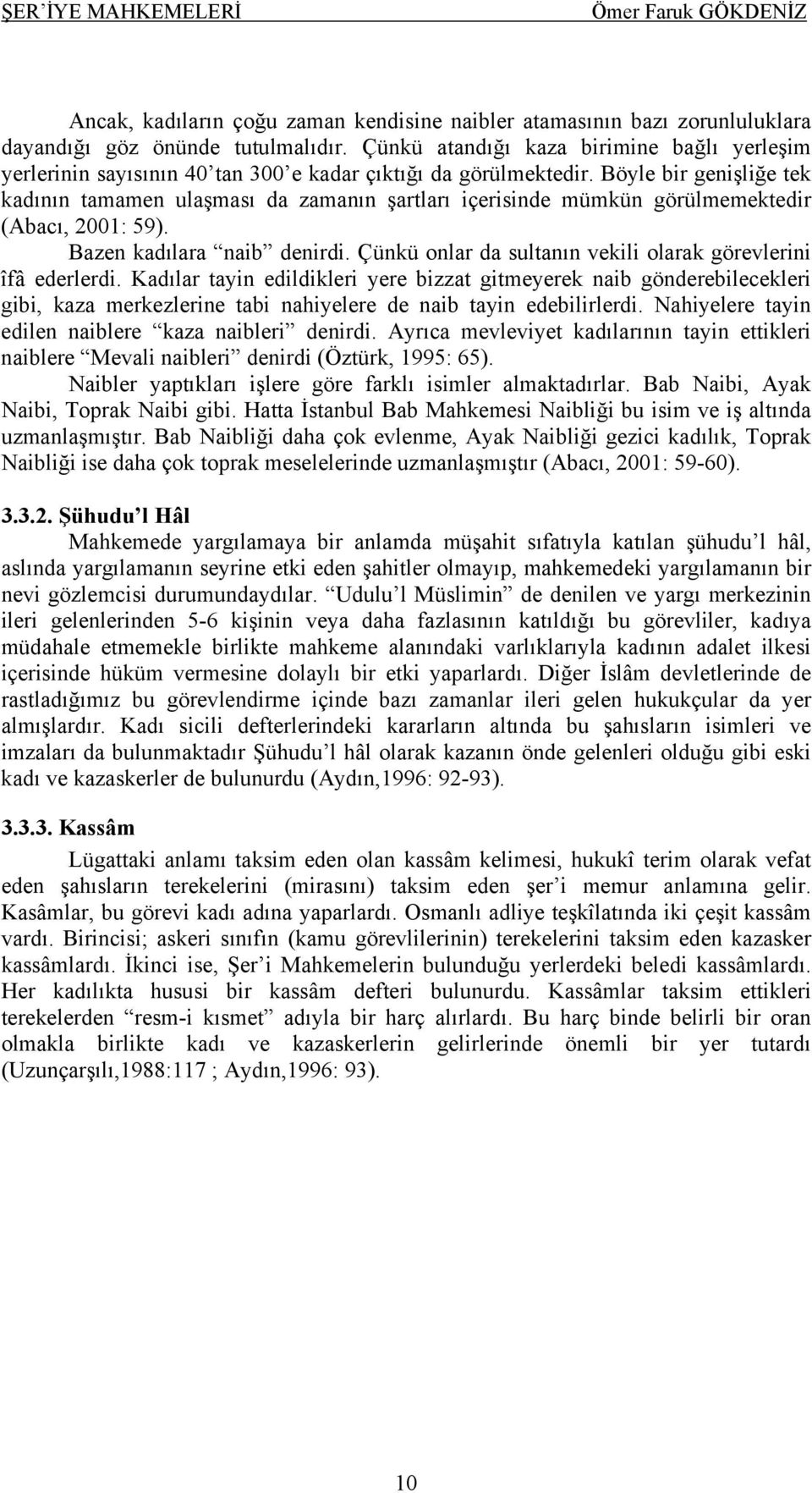 Böyle bir genişliğe tek kadının tamamen ulaşması da zamanın şartları içerisinde mümkün görülmemektedir (Abacı, 2001: 59). Bazen kadılara naib denirdi.