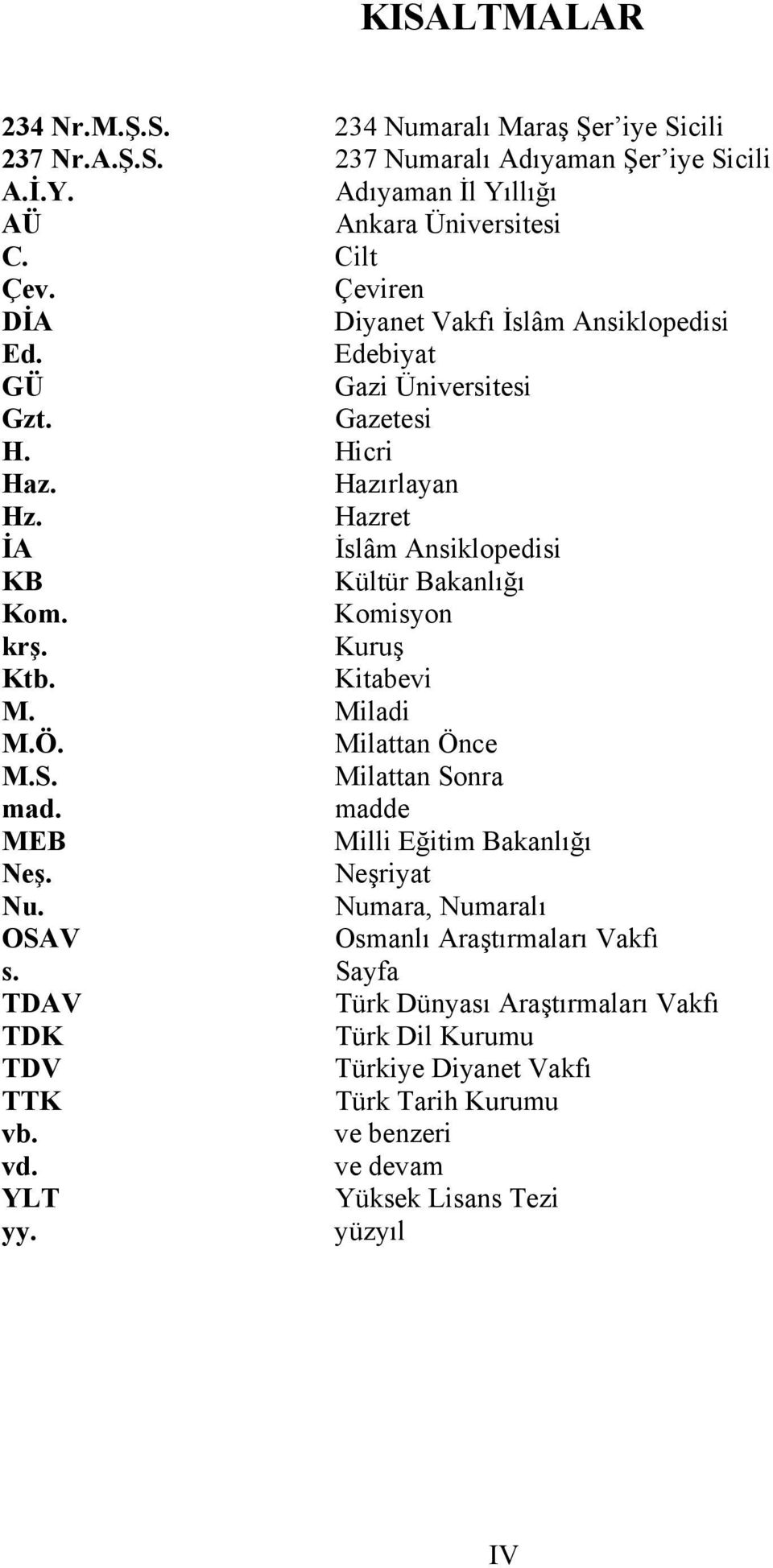 Komisyon krş. Kuruş Ktb. Kitabevi M. Miladi M.Ö. Milattan Önce M.S. Milattan Sonra mad. madde MEB Milli Eğitim Bakanlığı Neş. Neşriyat Nu.