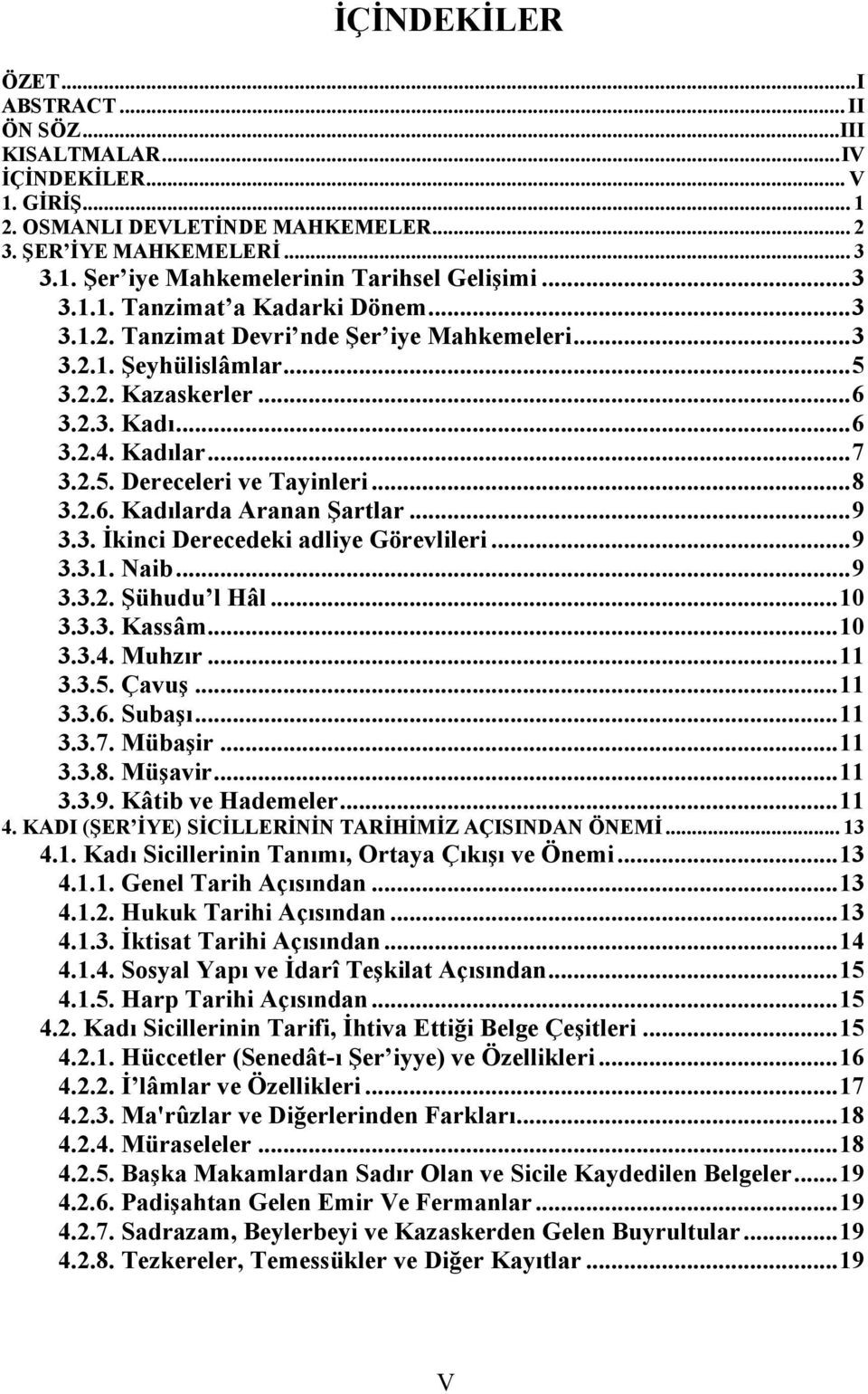 ..8 3.2.6. Kadılarda Aranan Şartlar...9 3.3. İkinci Derecedeki adliye Görevlileri...9 3.3.1. Naib...9 3.3.2. Şühudu l Hâl...10 3.3.3. Kassâm...10 3.3.4. Muhzır...11 3.3.5. Çavuş...11 3.3.6. Subaşı.