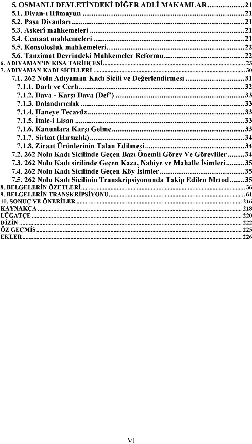 1.2. Dava - Karşı Dava (Def )...33 7.1.3. Dolandırıcılık...33 7.1.4. Haneye Tecavüz...33 7.1.5. İtale-i Lisan...33 7.1.6. Kanunlara Karşı Gelme...33 7.1.7. Sirkat (Hırsızlık)...34 7.1.8.