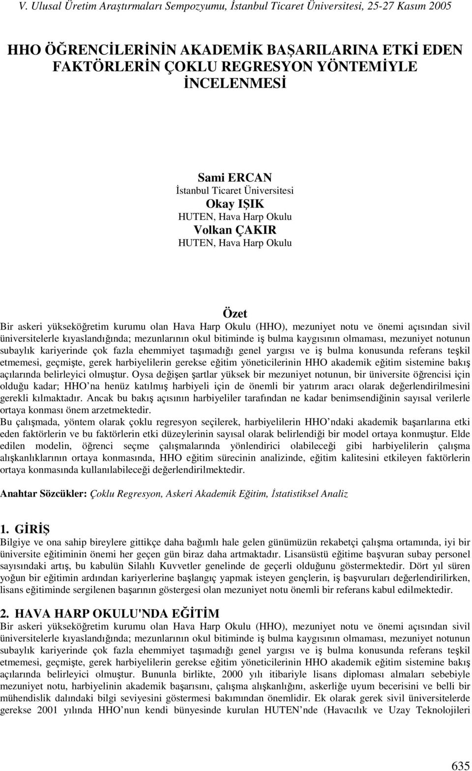 açısından sivil üniversitelerle kıyaslandığında; mezunlarının okul bitiminde iş bulma kaygısının olmaması, mezuniyet notunun subaylık kariyerinde çok fazla ehemmiyet taşımadığı genel yargısı ve iş