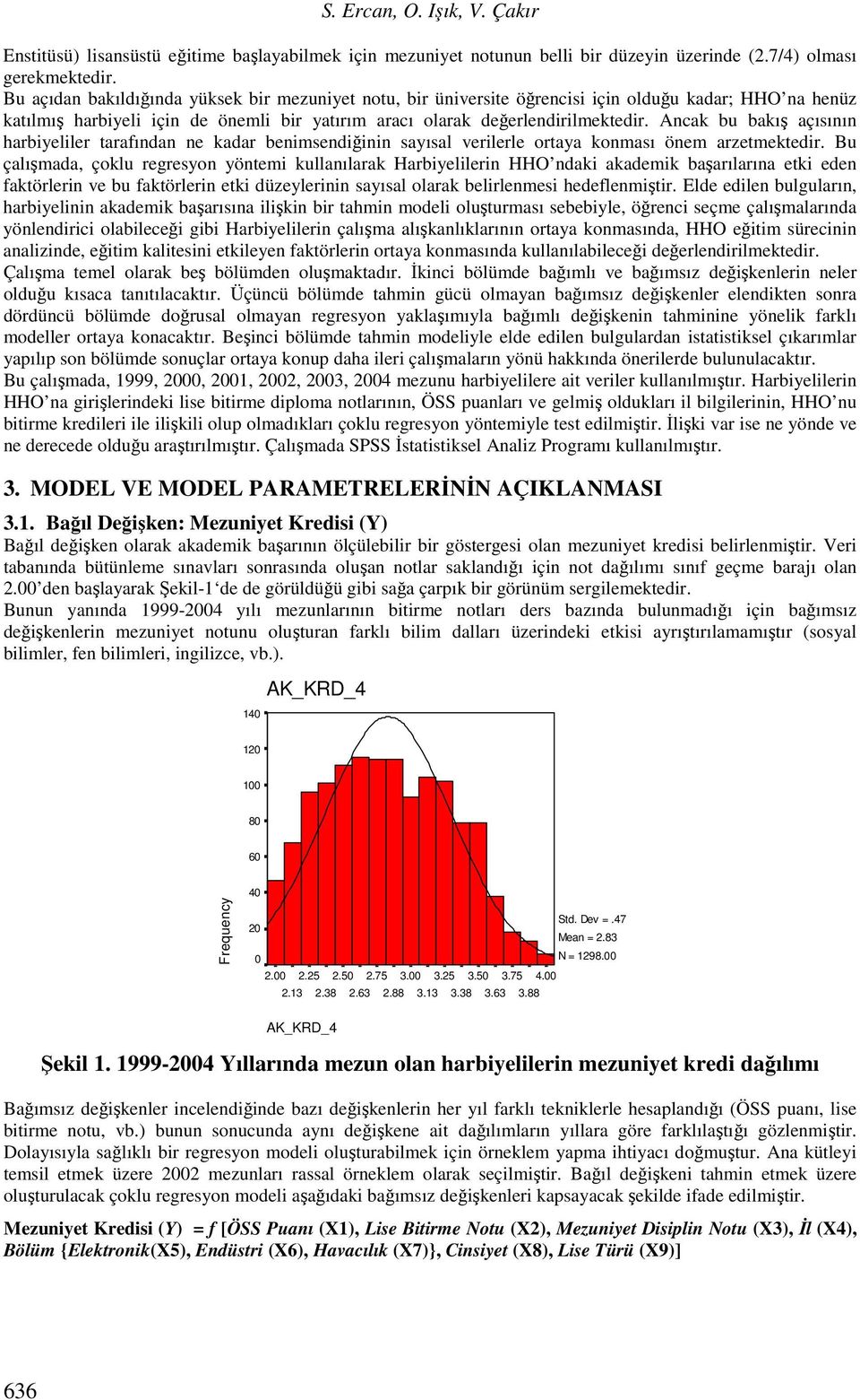 Ancak bu bakış açısının harbiyeliler tarafından ne kadar benimsendiğinin sayısal verilerle ortaya konması önem arzetmektedir.