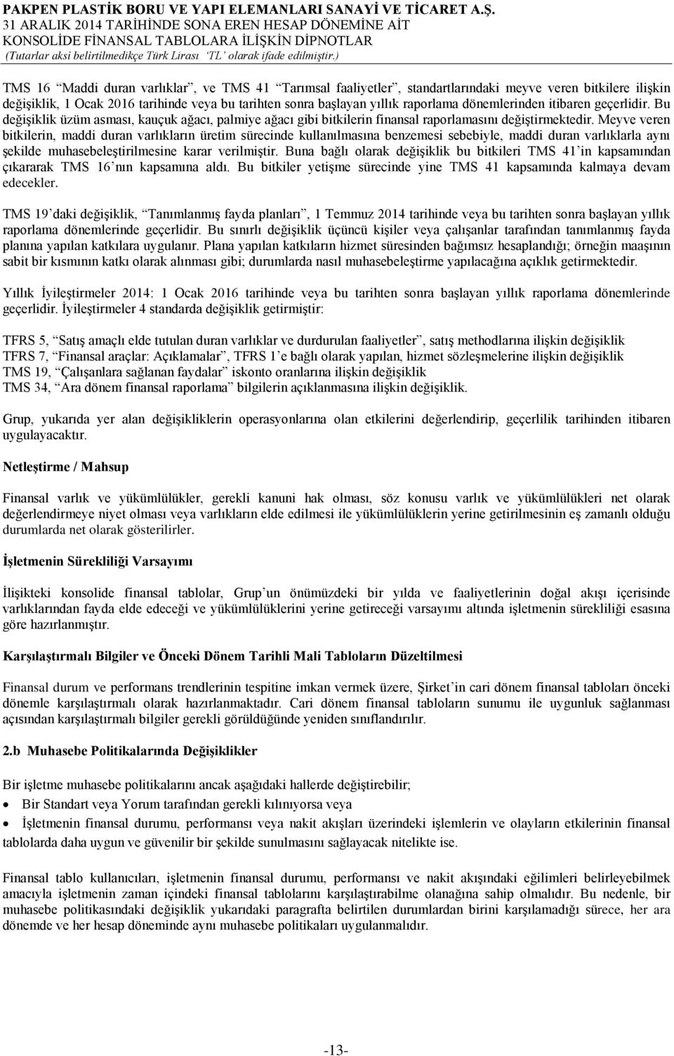 Meyve veren bitkilerin, maddi duran varlıkların üretim sürecinde kullanılmasına benzemesi sebebiyle, maddi duran varlıklarla aynı şekilde muhasebeleştirilmesine karar verilmiştir.