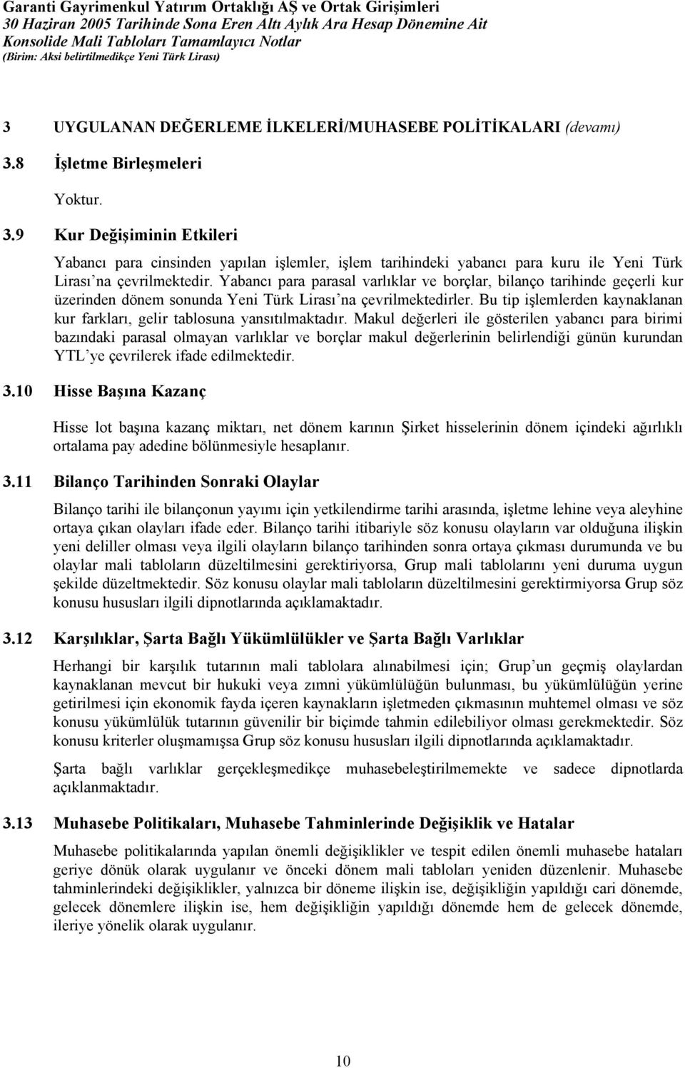 Yabancı para parasal varlıklar ve borçlar, bilanço tarihinde geçerli kur üzerinden dönem sonunda Yeni Türk Lirası na çevrilmektedirler.