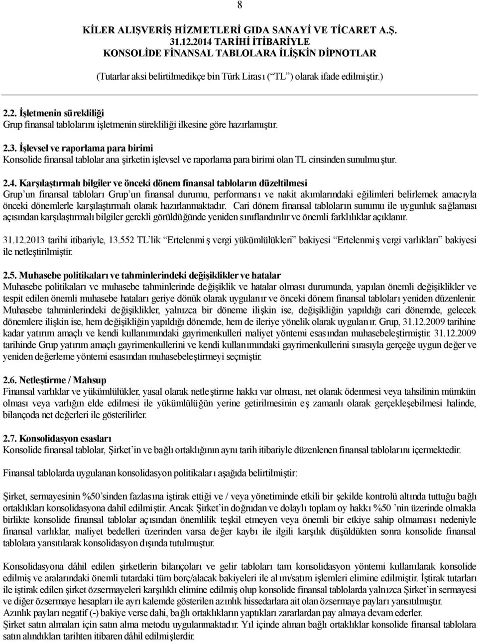 Karşılaştırmalı bilgiler ve önceki dönem finansal tabloların düzeltilmesi Grup un finansal tabloları Grup un finansal durumu, performansı ve nakit akımlarındaki eğilimleri belirlemek amacıyla önceki