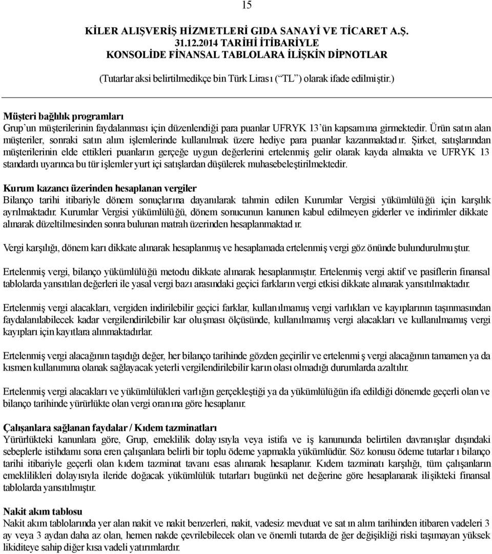 Şirket, satışlarından müşterilerinin elde ettikleri puanların gerçeğe uygun değerlerini ertelenmiş gelir olarak kayda almakta ve UFRYK 13 standardı uyarınca bu tür işlemler yurt içi satışlardan