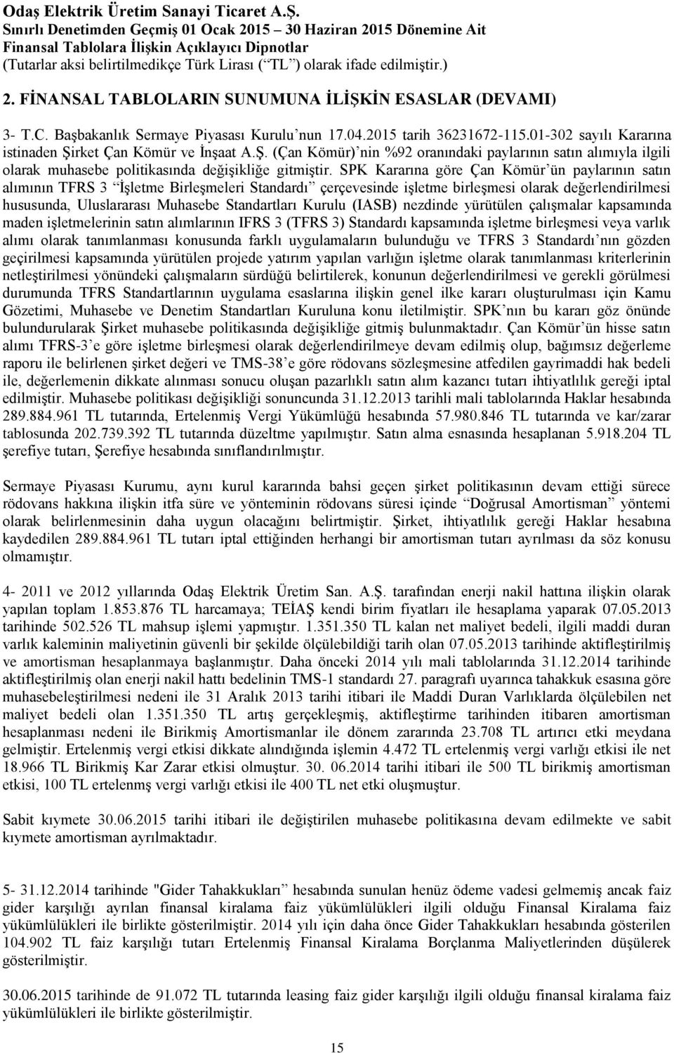 Kurulu (IASB) nezdinde yürütülen çalışmalar kapsamında maden işletmelerinin satın alımlarının IFRS 3 (TFRS 3) Standardı kapsamında işletme birleşmesi veya varlık alımı olarak tanımlanması konusunda