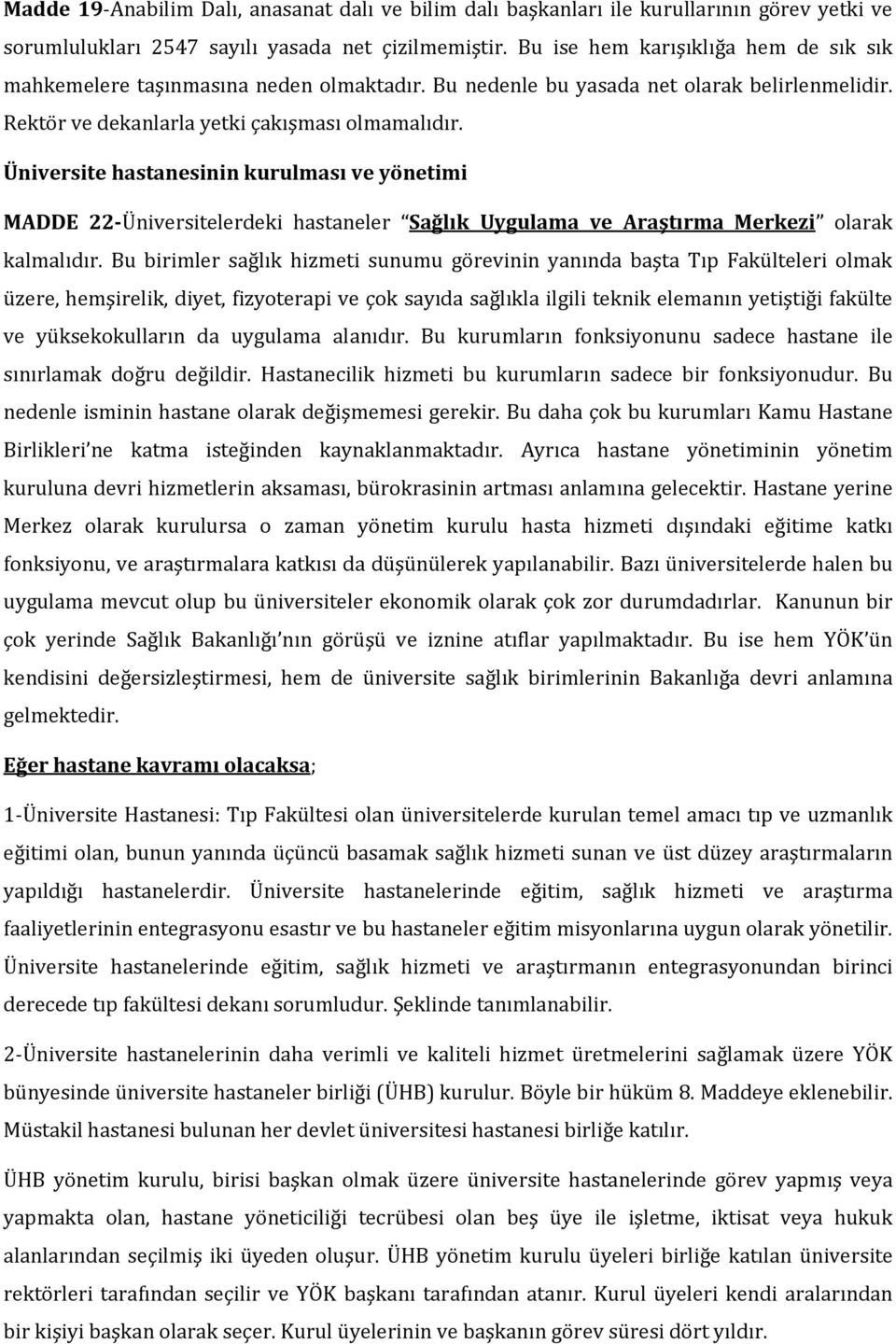 Üniversite hastanesinin kurulması ve yönetimi MADDE 22-Üniversitelerdeki hastaneler Sağlık Uygulama ve Araştırma Merkezi olarak kalmalıdır.