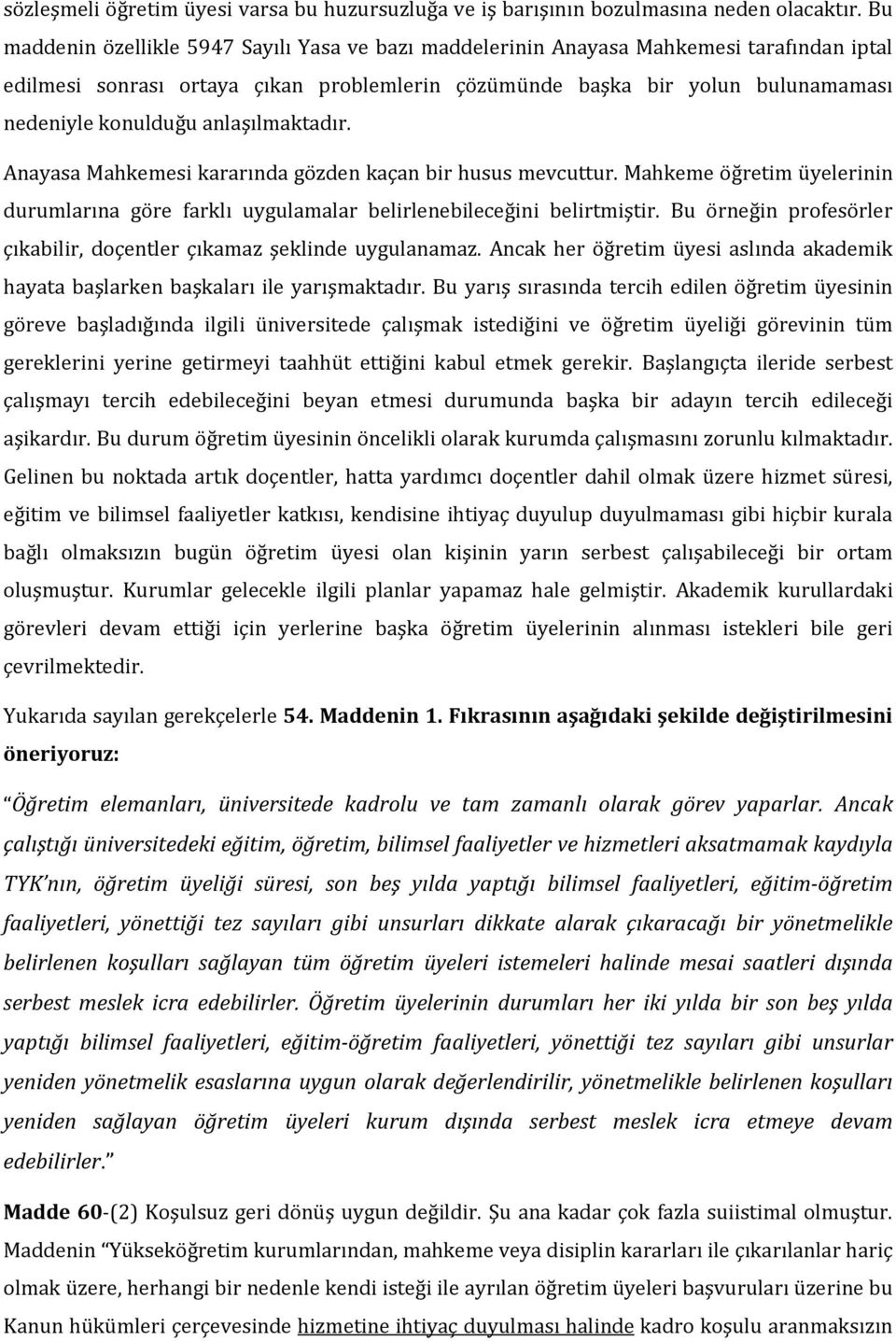 anlaşılmaktadır. Anayasa Mahkemesi kararında gözden kaçan bir husus mevcuttur. Mahkeme öğretim üyelerinin durumlarına göre farklı uygulamalar belirlenebileceğini belirtmiştir.