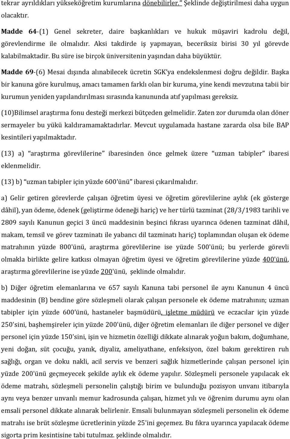 Bu süre ise birçok üniversitenin yaşından daha büyüktür. Madde 69-(6) Mesai dışında alınabilecek ücretin SGK ya endekslenmesi doğru değildir.