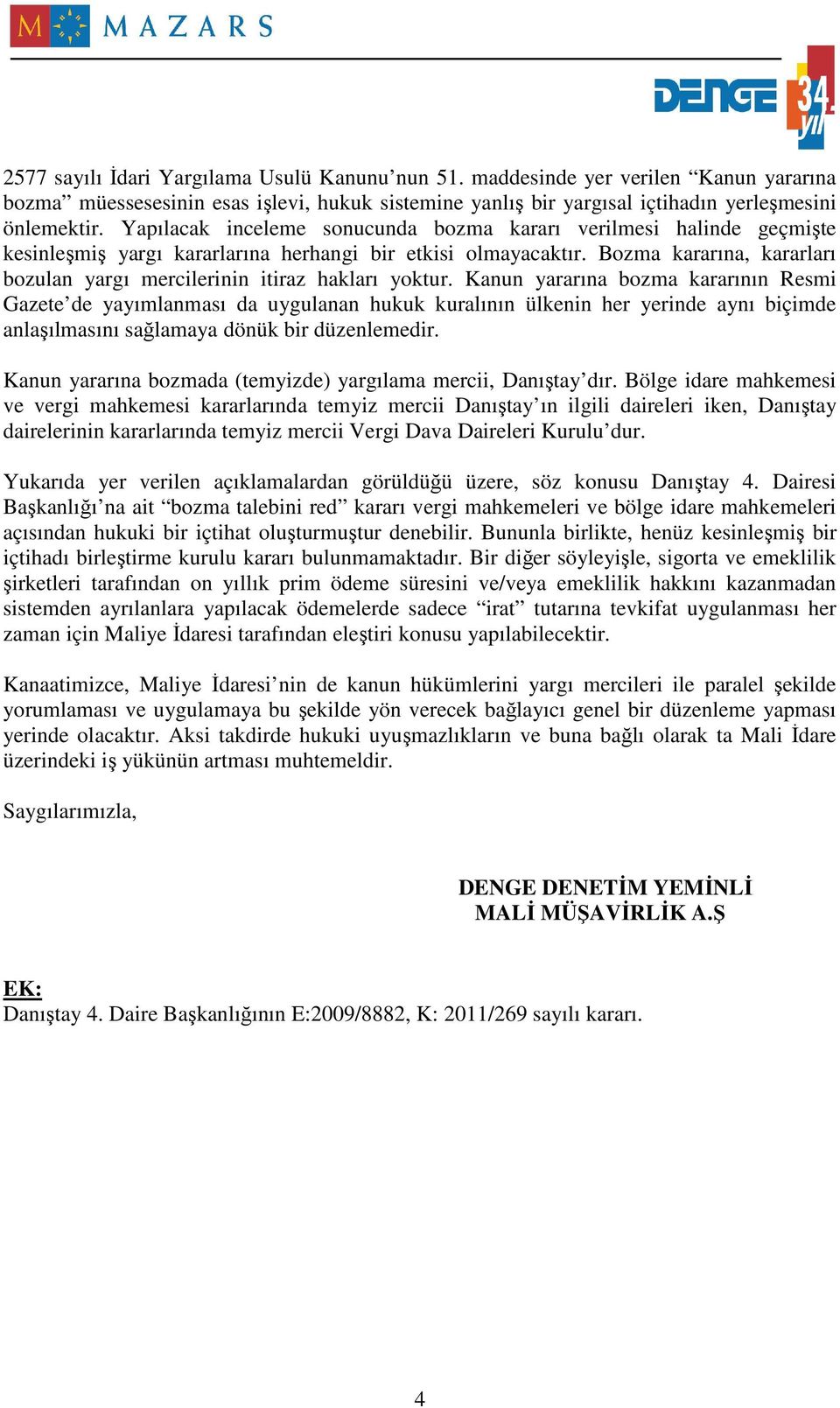 Bozma kararına, kararları bozulan yargı mercilerinin itiraz hakları yoktur.