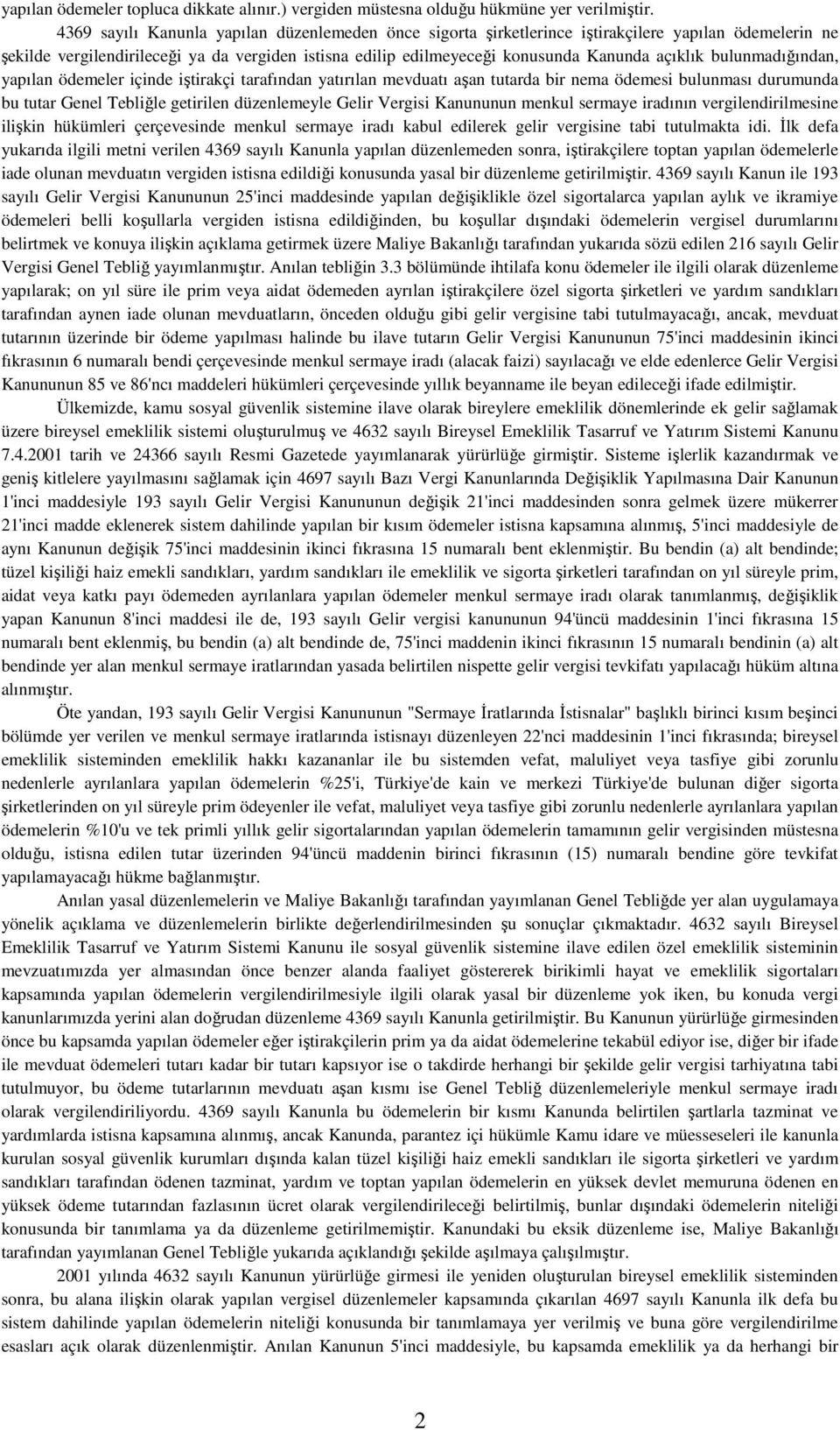 bulunmadığından, yapılan ödemeler içinde iştirakçi tarafından yatırılan mevduatı aşan tutarda bir nema ödemesi bulunması durumunda bu tutar Genel Tebliğle getirilen düzenlemeyle Gelir Vergisi