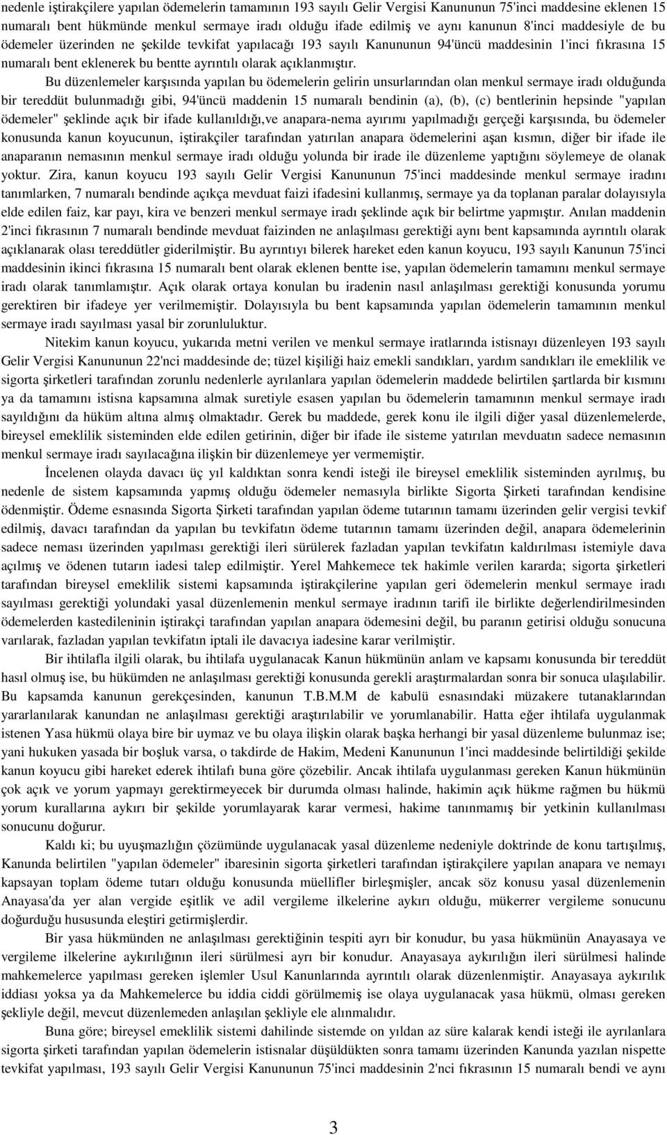 Bu düzenlemeler karşısında yapılan bu ödemelerin gelirin unsurlarından olan menkul sermaye iradı olduğunda bir tereddüt bulunmadığı gibi, 94'üncü maddenin 15 numaralı bendinin (a), (b), (c)