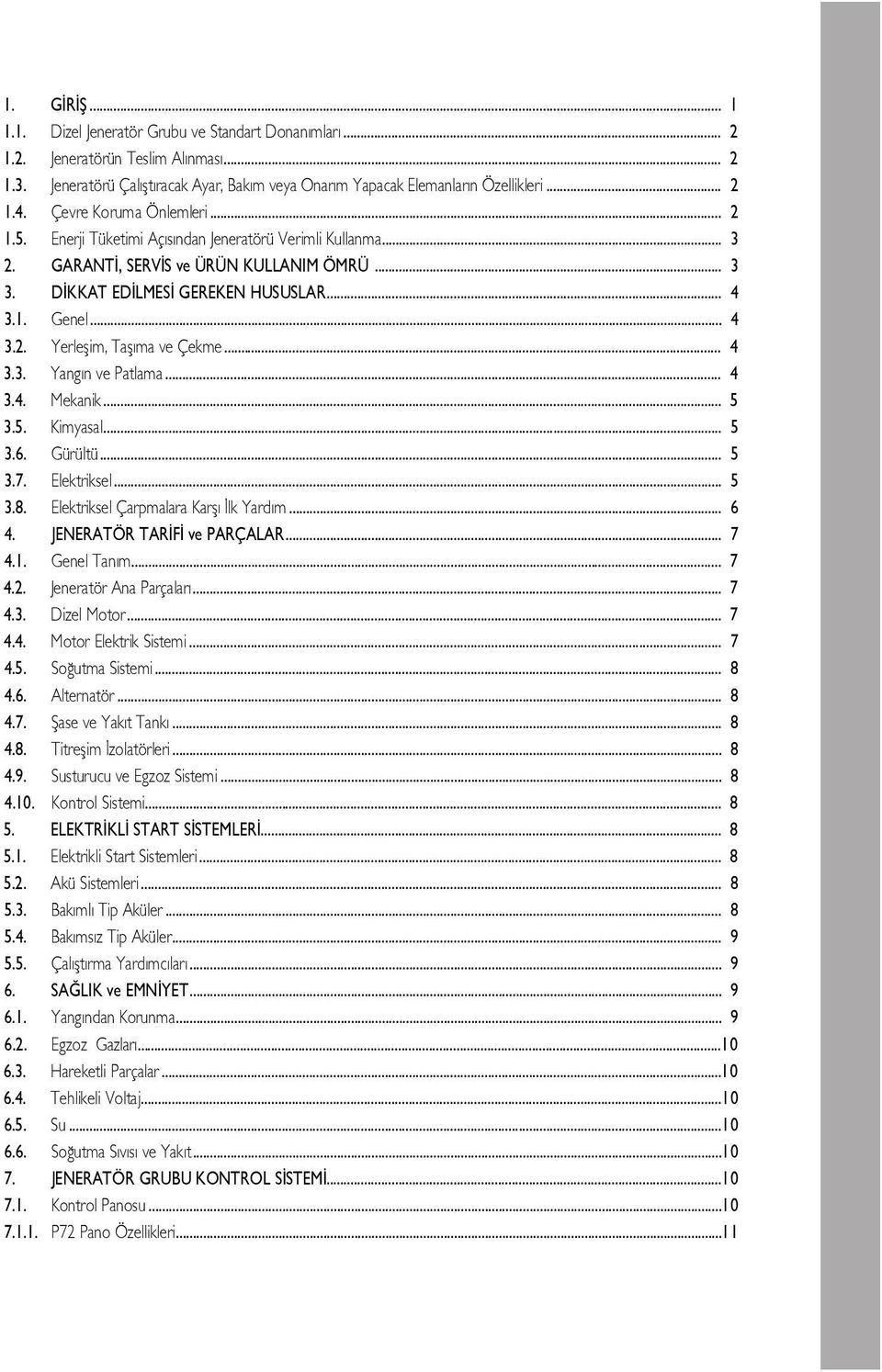 .. 4 3.3. Yang n ve Patlama... 4 3.4. Mekanik... 5 3.5. Kimyasal... 5 3.6. Gürültü... 5 3.7. Elektriksel... 5 3.8. Elektriksel Çarpmalara Karfl lk Yard m... 6 4. JENERATÖR TAR F ve PARÇALAR... 7 4.1.