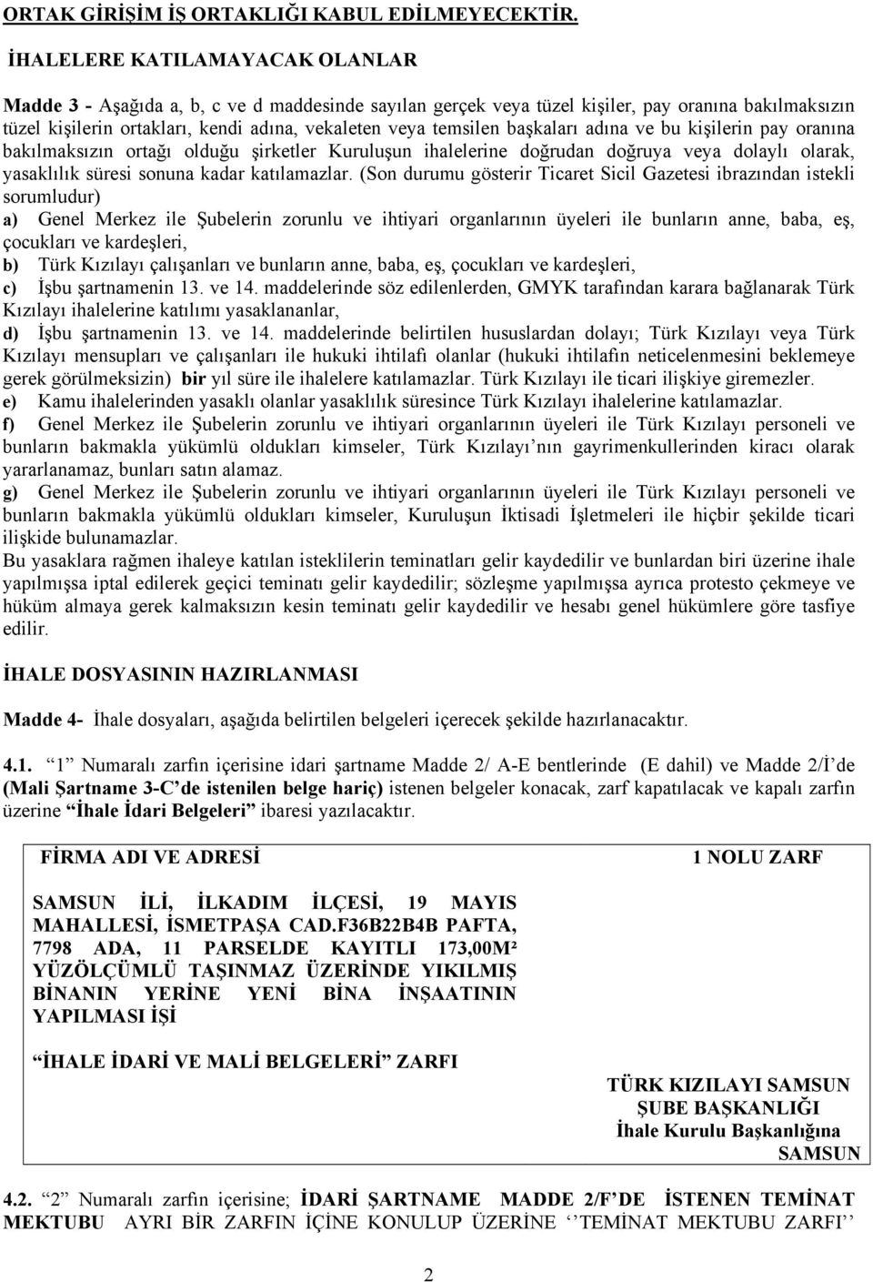 başkaları adına ve bu kişilerin pay oranına bakılmaksızın ortağı olduğu şirketler Kuruluşun ihalelerine doğrudan doğruya veya dolaylı olarak, yasaklılık süresi sonuna kadar katılamazlar.