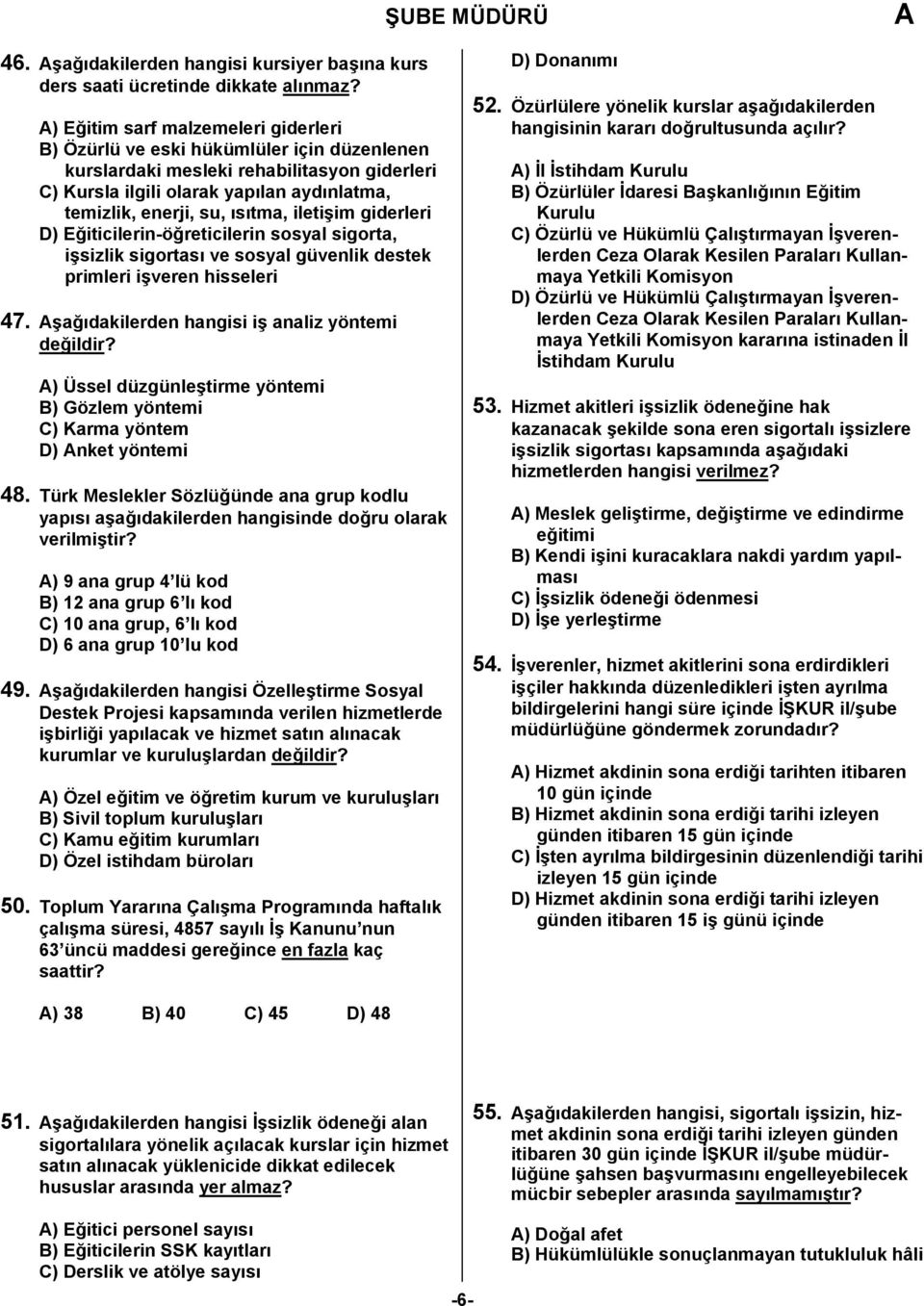 iletişim giderleri D) Eğiticilerin-öğreticilerin sosyal sigorta, işsizlik sigortası ve sosyal güvenlik destek primleri işveren hisseleri 47. şağıdakilerden hangisi iş analiz yöntemi değildir?