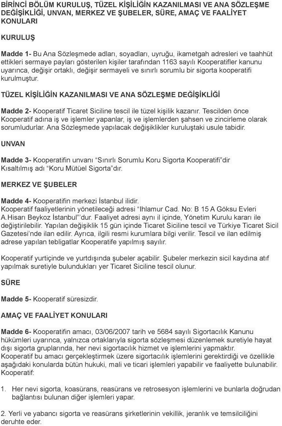 kooperatifi kurulmuştur. TÜZEL KİŞİLİĞİN KAZANILMASI VE ANA SÖZLEŞME DEĞİŞİKLİĞİ Madde 2- Kooperatif Ticaret Siciline tescil ile tüzel kişilik kazanır.