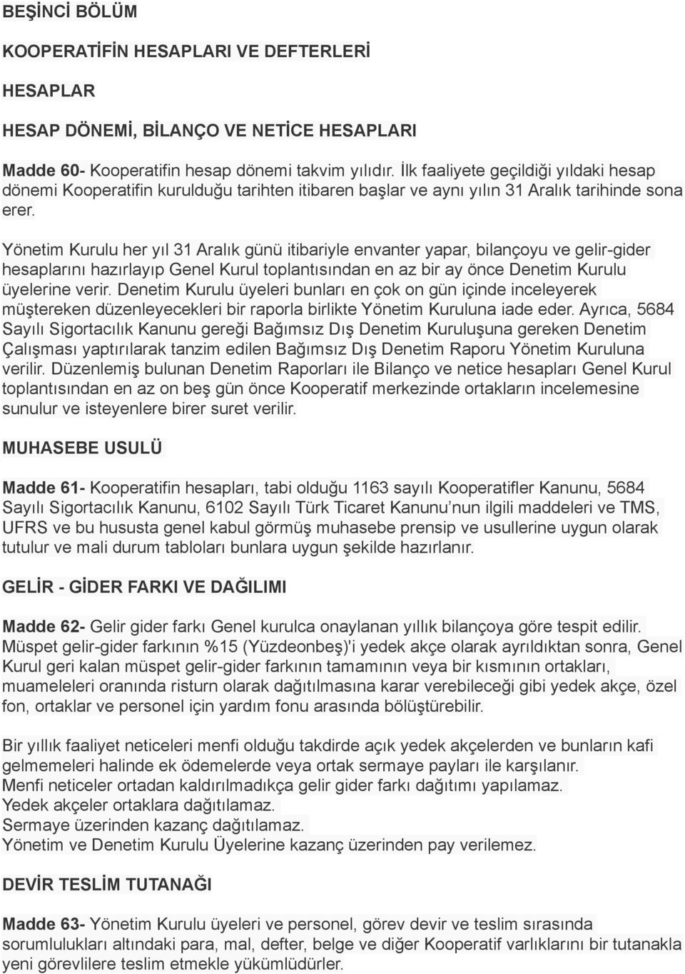 Yönetim Kurulu her yıl 31 Aralık günü itibariyle envanter yapar, bilançoyu ve gelir-gider hesaplarını hazırlayıp Genel Kurul toplantısından en az bir ay önce Denetim Kurulu üyelerine verir.