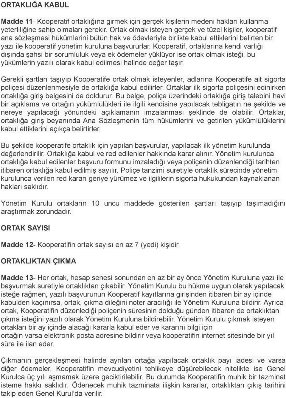 Kooperatif, ortaklarına kendi varlığı dışında şahsi bir sorumluluk veya ek ödemeler yüklüyor ise ortak olmak isteği, bu yükümlerin yazılı olarak kabul edilmesi halinde değer taşır.