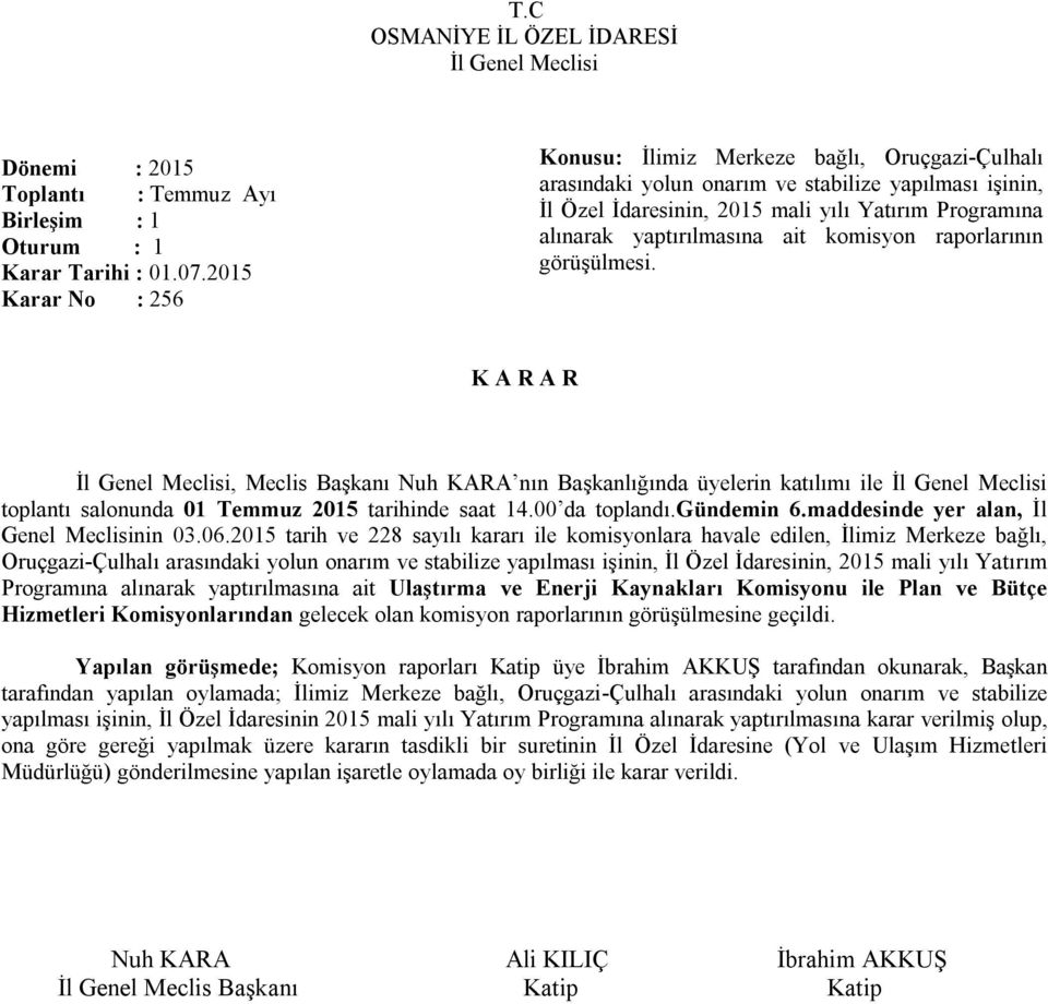 ait komisyon raporlarının görüşülmesi., Meclis Başkanı Nuh KARA nın Başkanlığında üyelerin katılımı ile toplantı salonunda 01 Temmuz 2015 tarihinde saat 14.00 da toplandı.gündemin 6.