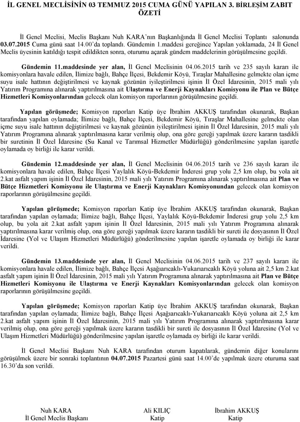 06.2015 tarih ve 235 sayılı kararı ile komisyonlara havale edilen, İlimize bağlı, Bahçe İlçesi, Bekdemir Köyü, Tıraşlar Mahallesine gelmekte olan içme suyu isale hattının değiştirilmesi ve kaynak