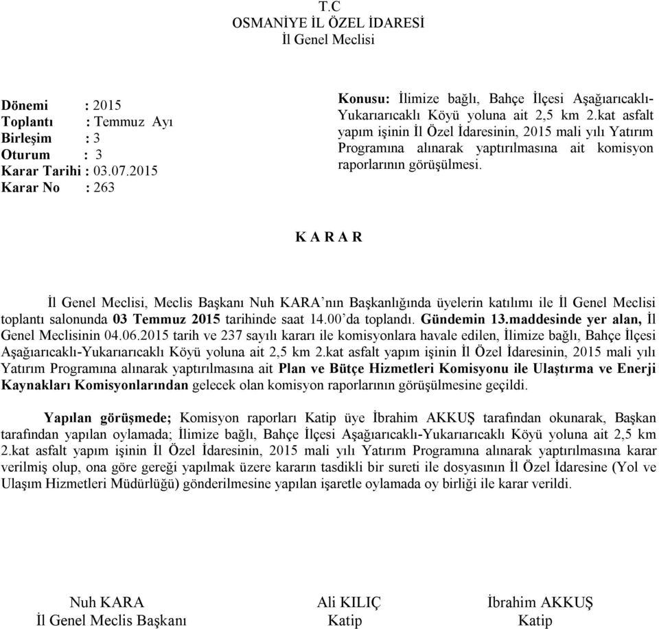 , Meclis Başkanı Nuh KARA nın Başkanlığında üyelerin katılımı ile toplantı salonunda 03 Temmuz 2015 tarihinde saat 14.00 da toplandı. Gündemin 13.maddesinde yer alan, İl Genel Meclisinin 04.06.