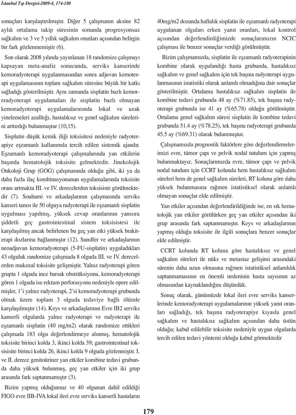 Son olarak 2008 y l nda yay nlanan 18 randomize çal flmay kapsayan meta-analiz sonucunda, serviks kanserinde kemoradyoterapi uygulanmas ndan sonra adjuvan kemoterapi uygulamas n n toplam sa kal m