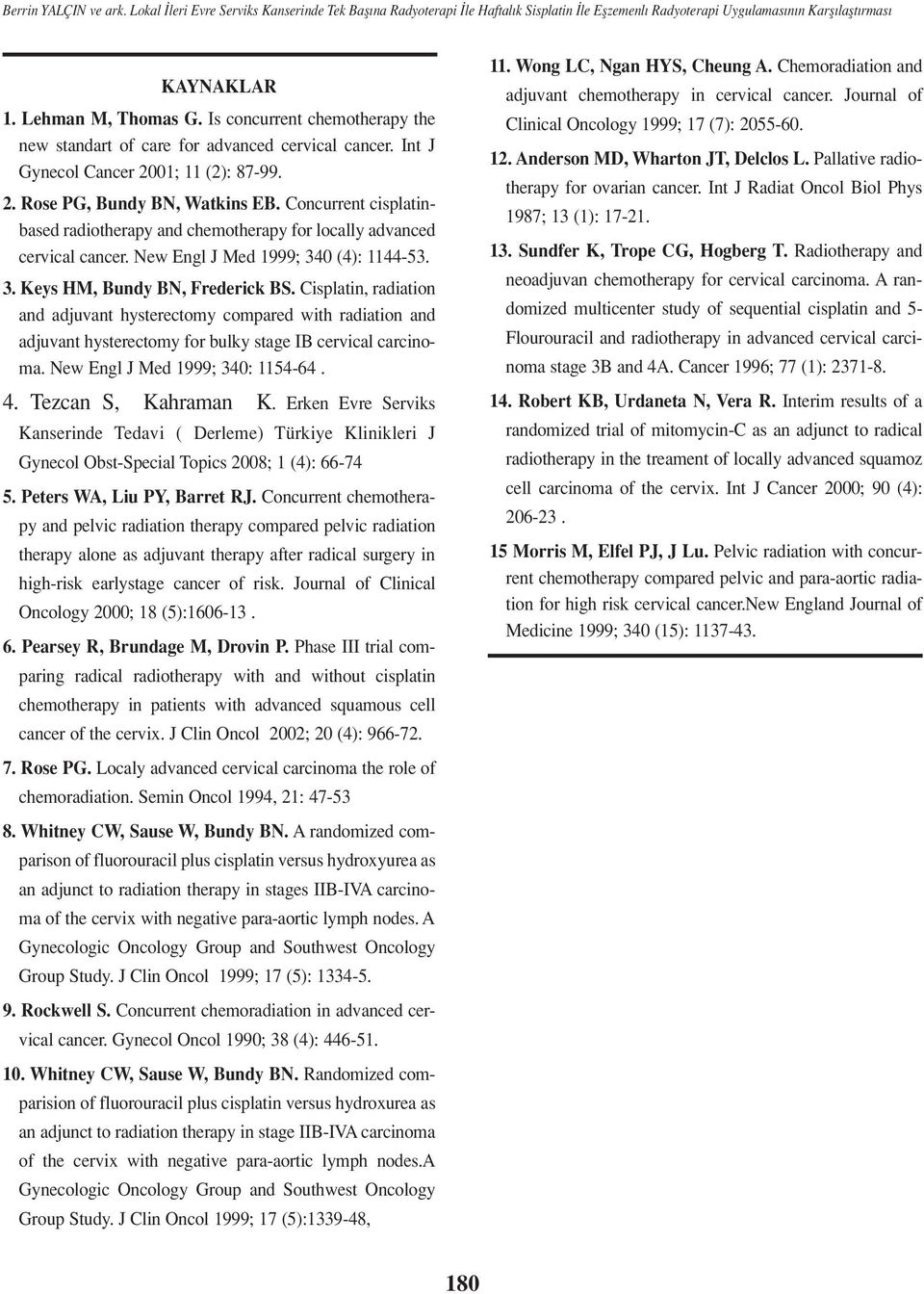 Cisplatin, radiation and adjuvant hysterectomy compared with radiation and adjuvant hysterectomy for bulky stage IB cervical carcinoma. New Engl J Med 1999; 340: 1154-64. 4. Tezcan S, Kahraman K.