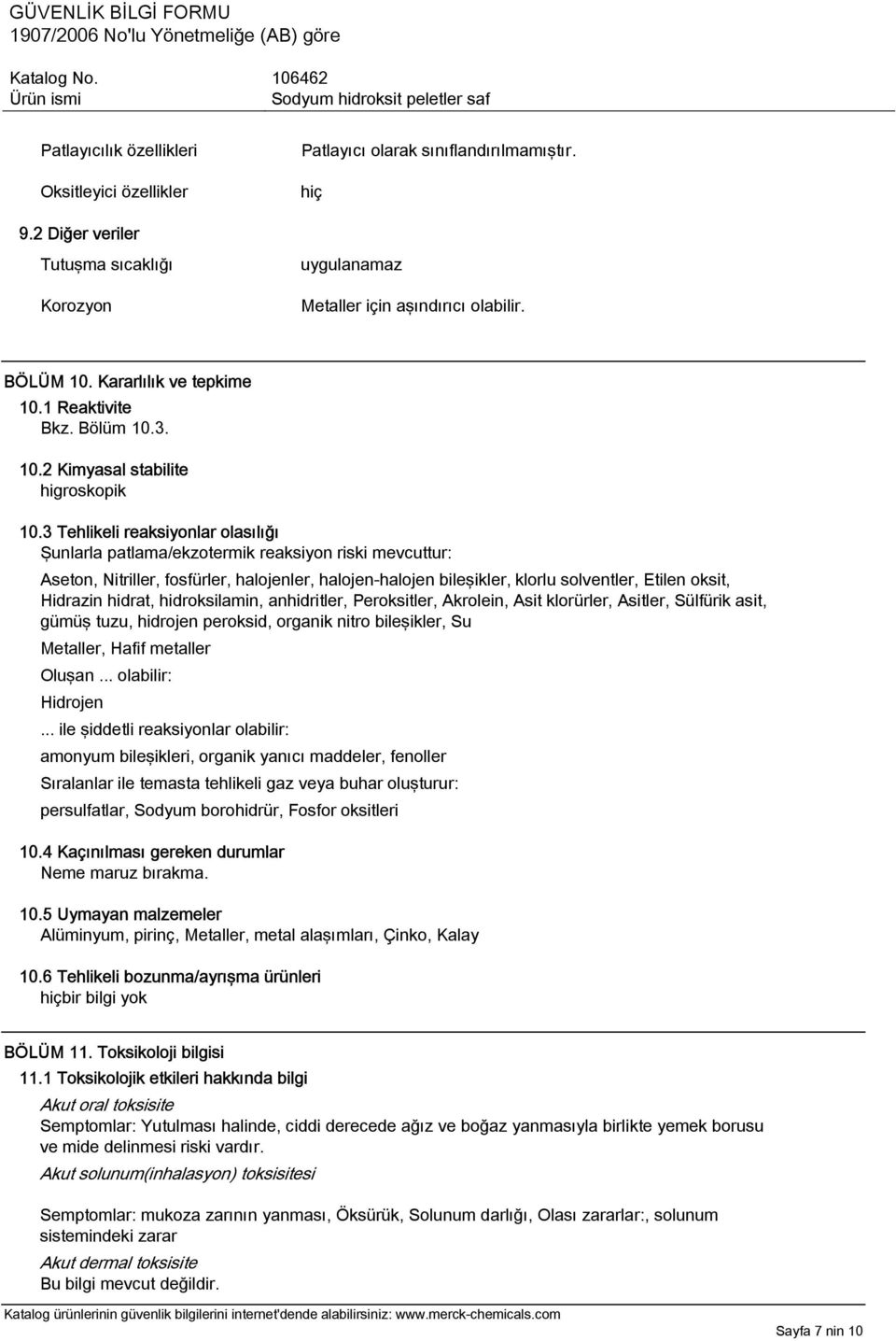 3 Tehlikeli reaksiyonlar olasılığı Şunlarla patlama/ekzotermik reaksiyon riski mevcuttur: Aseton, Nitriller, fosfürler, halojenler, halojen-halojen bileşikler, klorlu solventler, Etilen oksit,