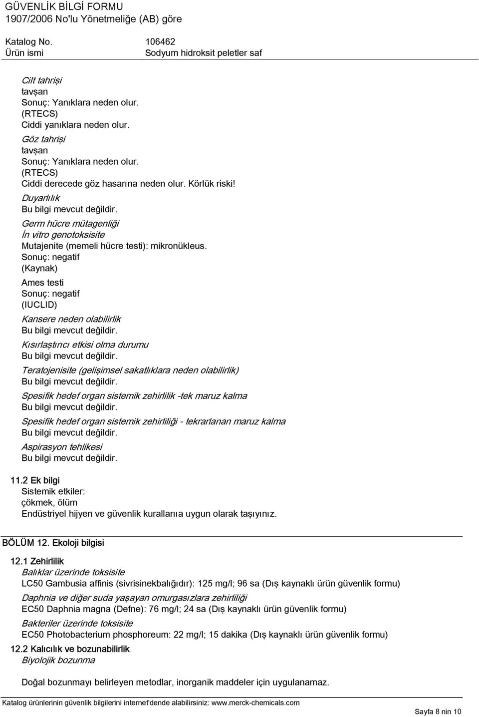 Sonuç: negatif (Kaynak) Ames testi Sonuç: negatif (IUCLID) Kansere neden olabilirlik Kısırlaştırıcı etkisi olma durumu Teratojenisite (gelişimsel sakatlıklara neden olabilirlik) Spesifik hedef organ