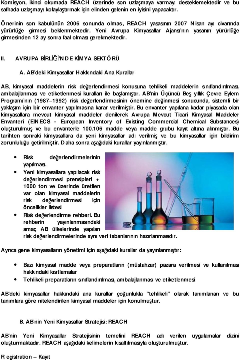 Yeni Avrupa Kimyasallar Ajansı nın yasanın yürürlüğe girmesinden 12 ay sonra faal olması gerekmektedir. II. AVRUPA BİRLİĞİ NDE KİMYA SEKTÖRÜ A.