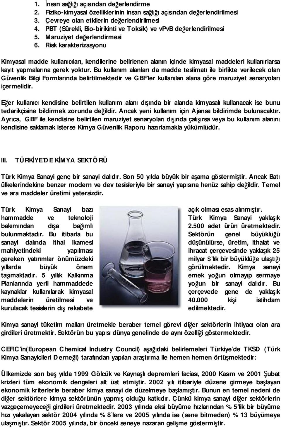 Risk karakterizasyonu Kimyasal madde kullanıcıları, kendilerine belirlenen alanın içinde kimyasal maddeleri kullanırlarsa kayıt yapmalarına gerek yoktur.