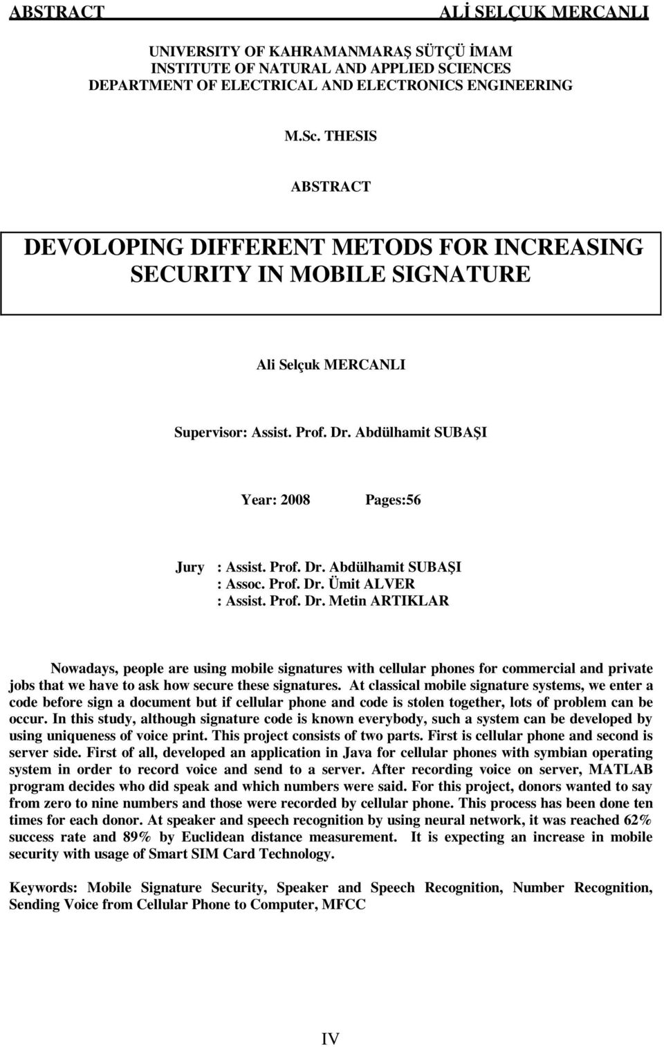 Prof. Dr. Ümit ALVER : Assist. Prof. Dr. Metin ARTIKLAR Nowadays, people are using mobile signatures with cellular phones for commercial and private jobs that we have to ask how secure these signatures.