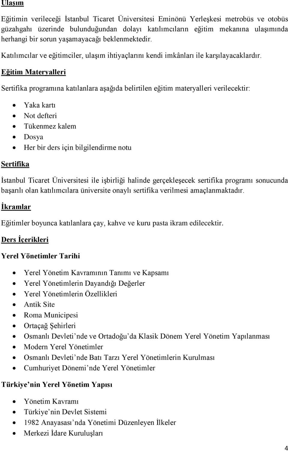 Eğitim Materyalleri Sertifika programına katılanlara aşağıda belirtilen eğitim materyalleri verilecektir: Yaka kartı Not defteri Tükenmez kalem Dosya Her bir ders için bilgilendirme notu Sertifika