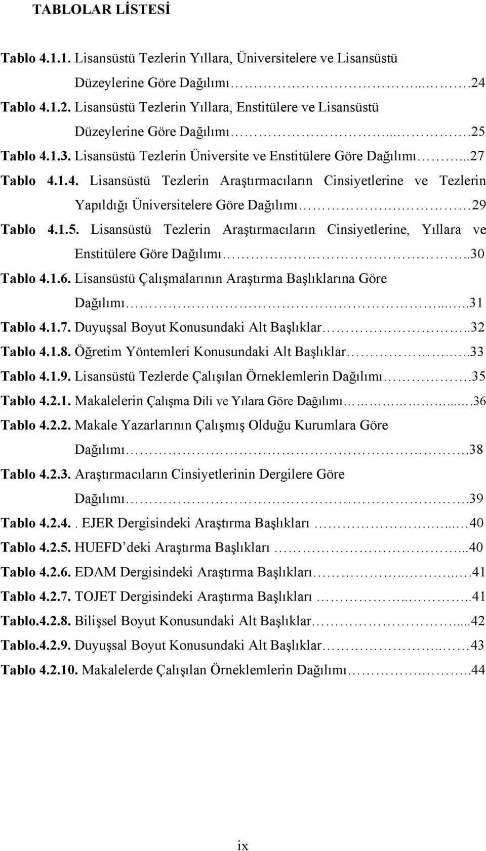 29 Tablo 4.1.5. Lisansüstü Tezlerin Araştırmacıların Cinsiyetlerine, Yıllara ve Enstitülere Göre Dağılımı..30 Tablo 4.1.6. Lisansüstü Çalışmalarının Araştırma Başlıklarına Göre Dağılımı.....31 Tablo 4.